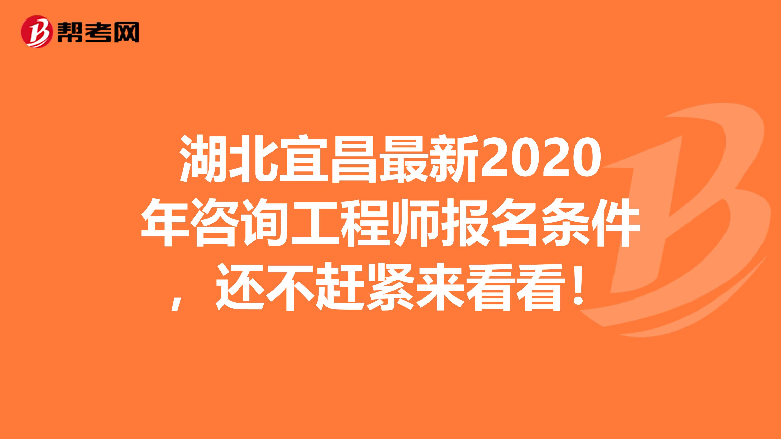 湖北宜昌最新2020年咨询工程师报名条件，还不赶紧来看看！
