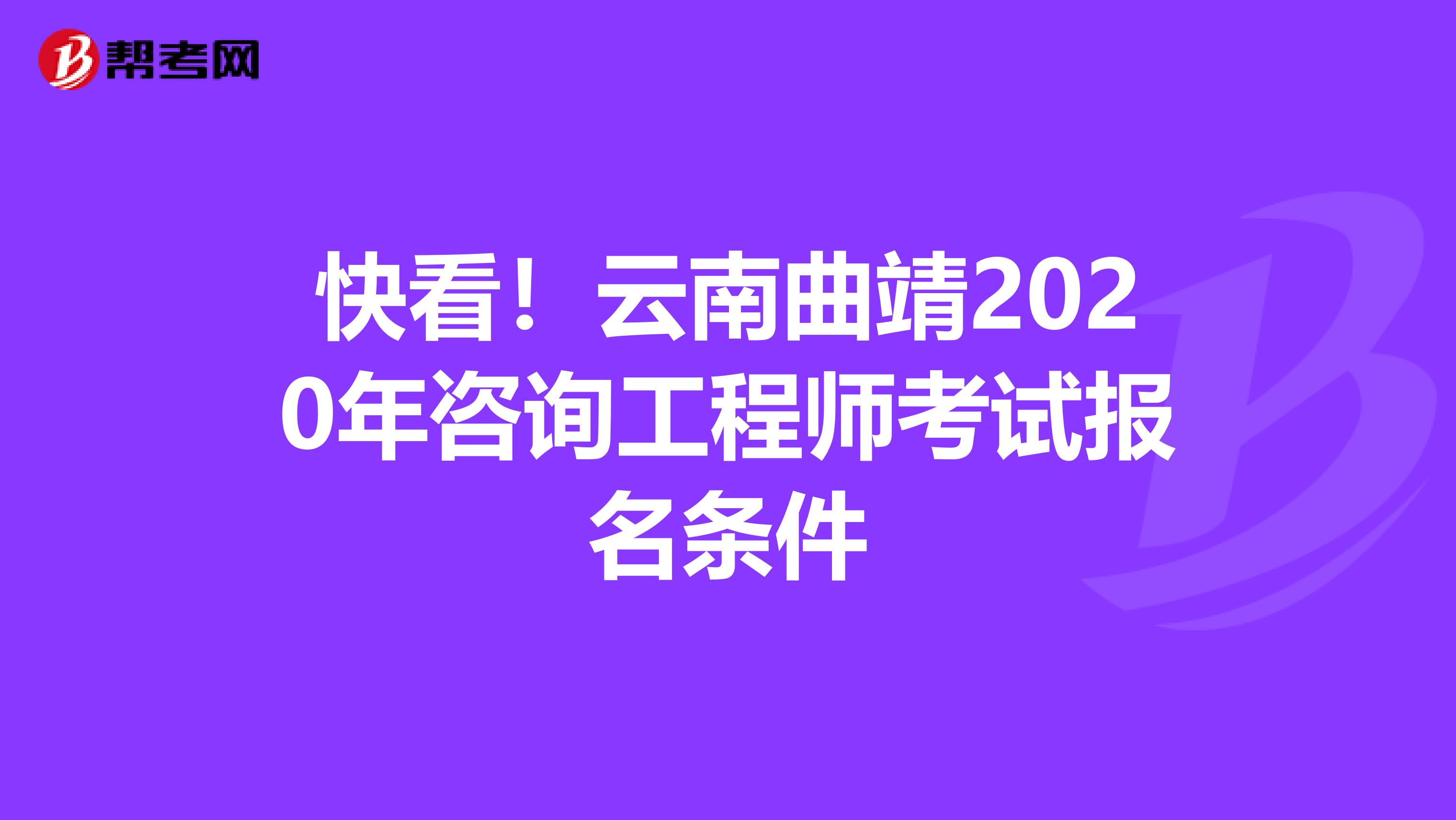 快看！云南曲靖2020年咨询工程师考试报名条件