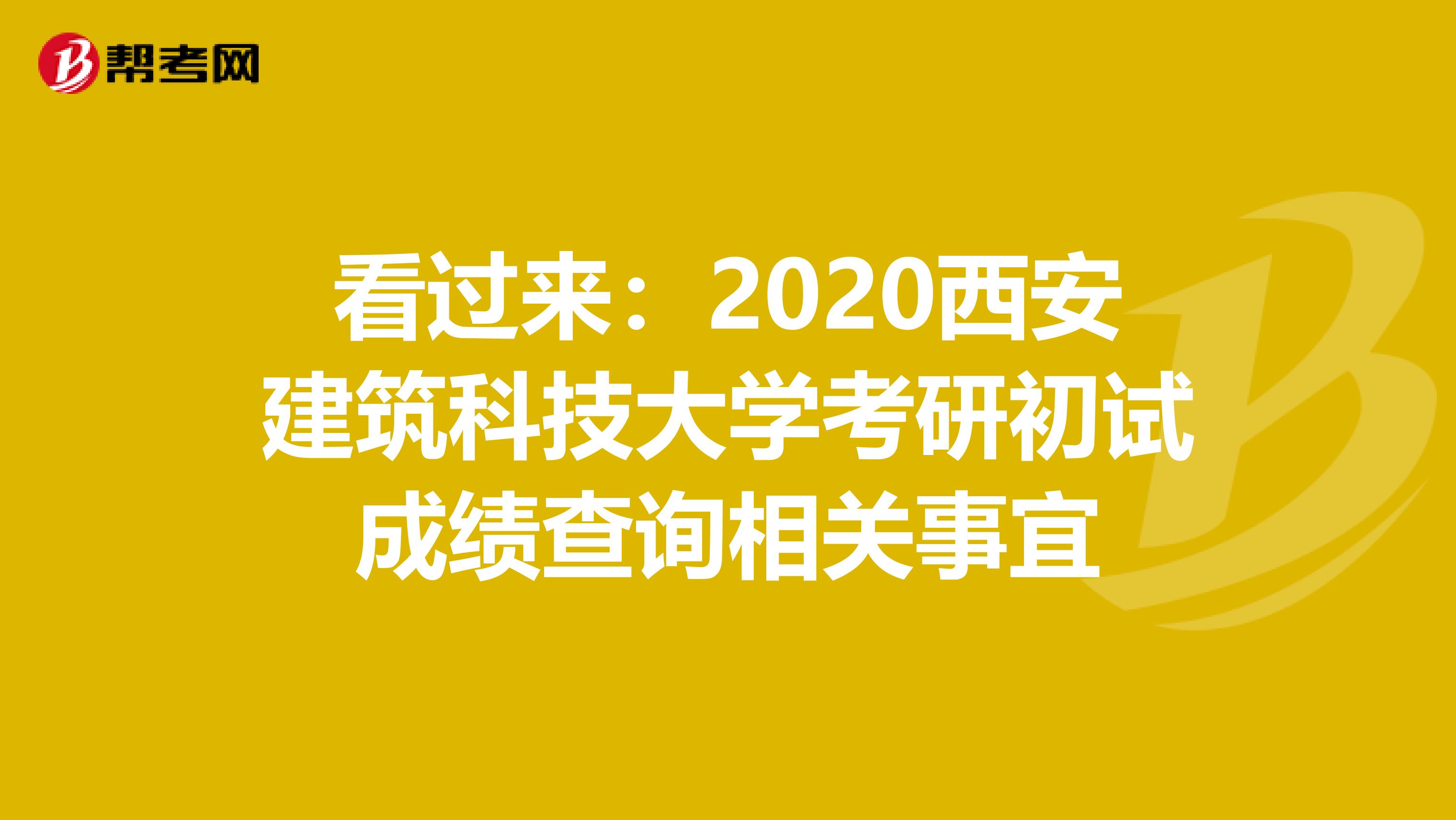 看过来：2020西安建筑科技大学考研初试成绩查询相关事宜