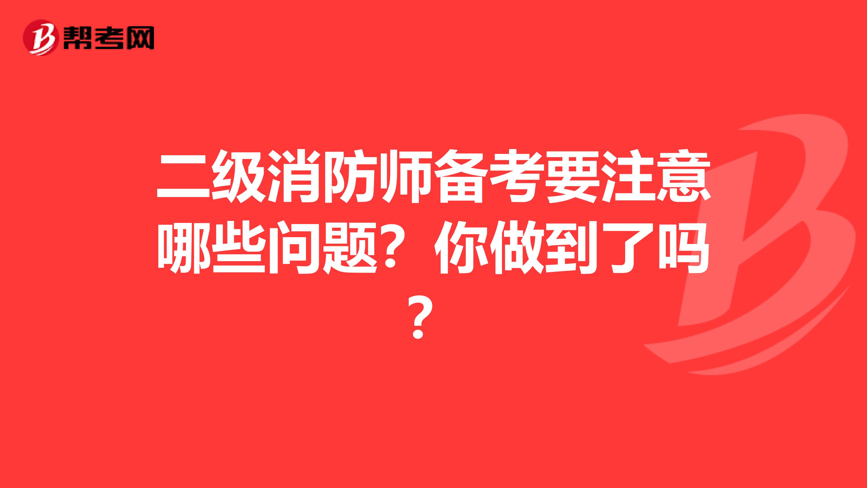 二级消防师备考要注意哪些问题？你做到了吗？