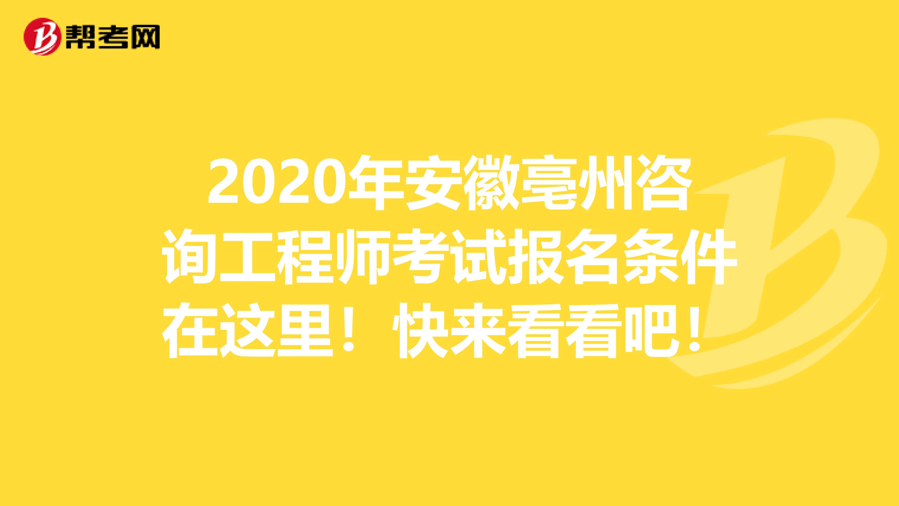 2020年安徽亳州咨询工程师考试报名条件在这里！快来看看吧！