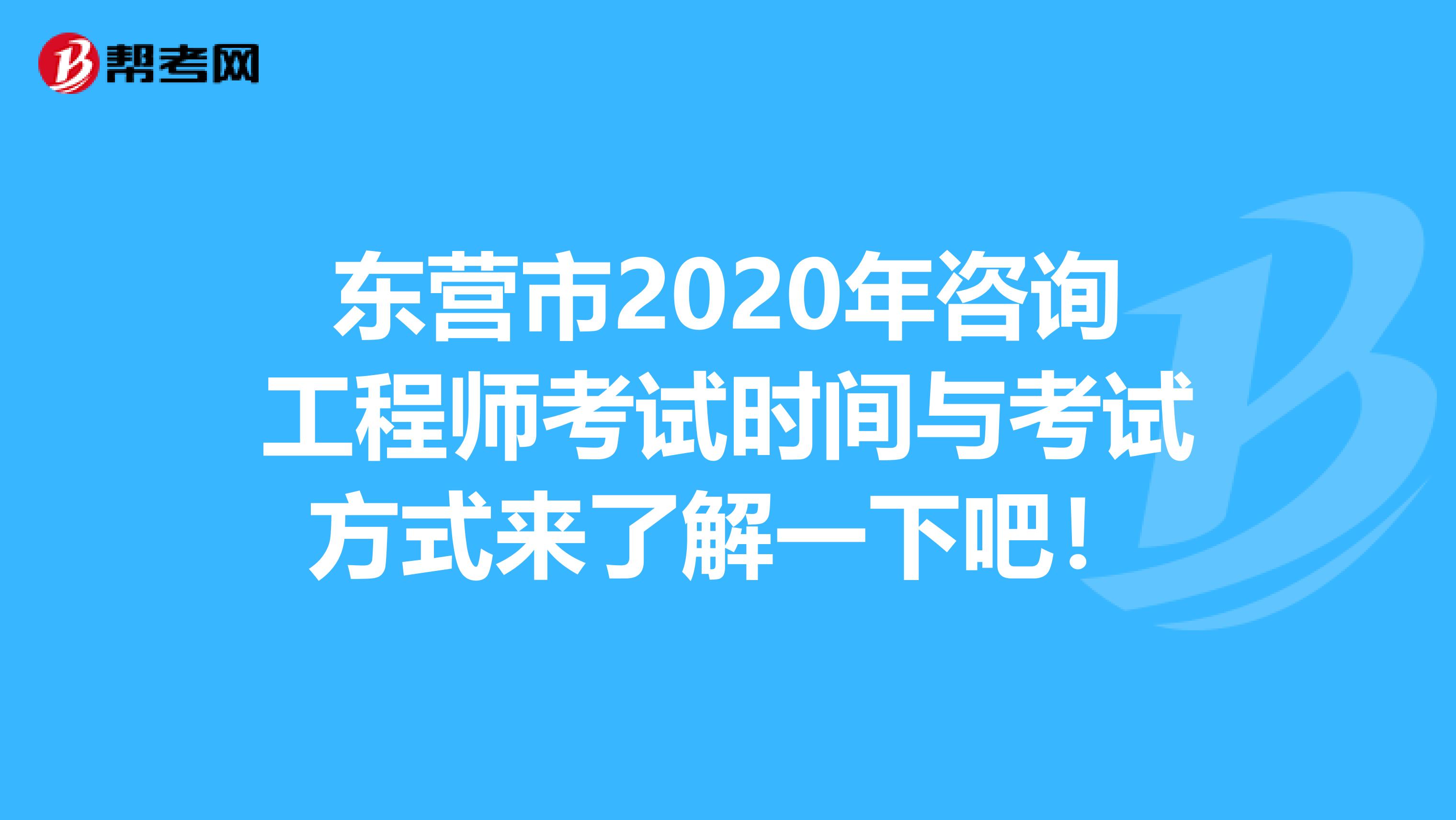 东营市2020年咨询工程师考试时间与考试方式来了解一下吧！