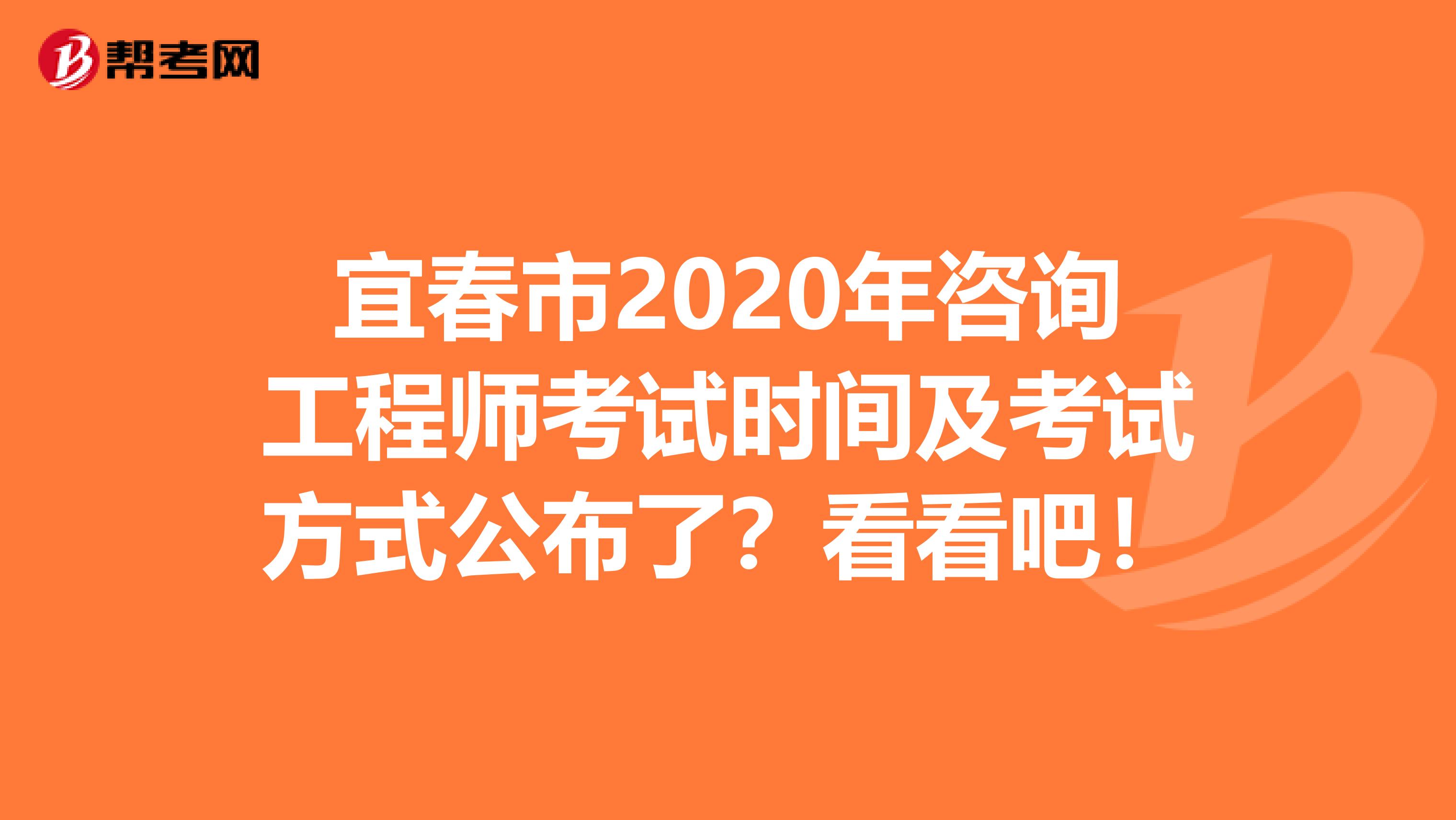 宜春市2020年咨询工程师考试时间及考试方式公布了？看看吧！