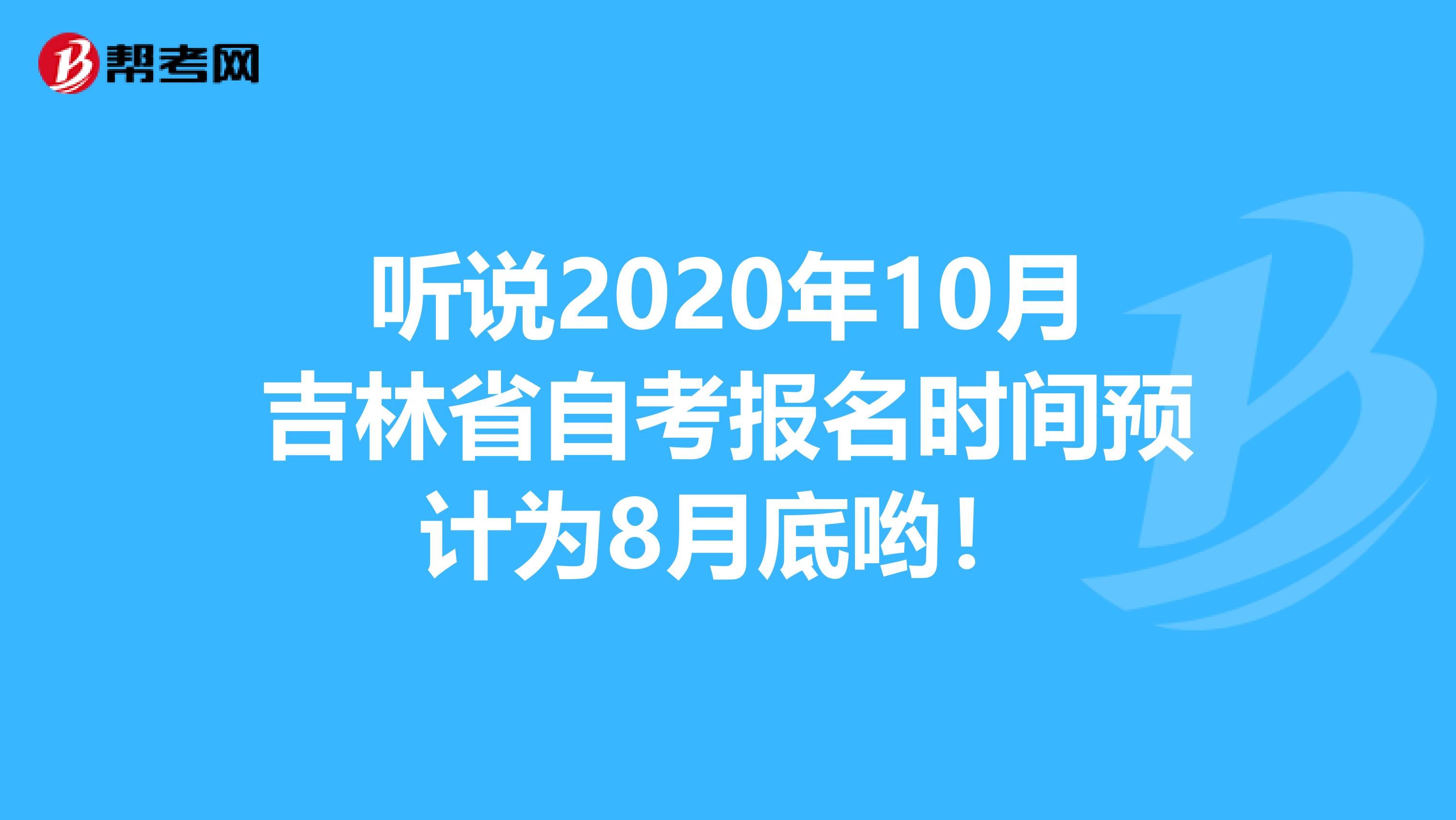 听说2020年10月吉林省自考报名时间预计为8月底哟！