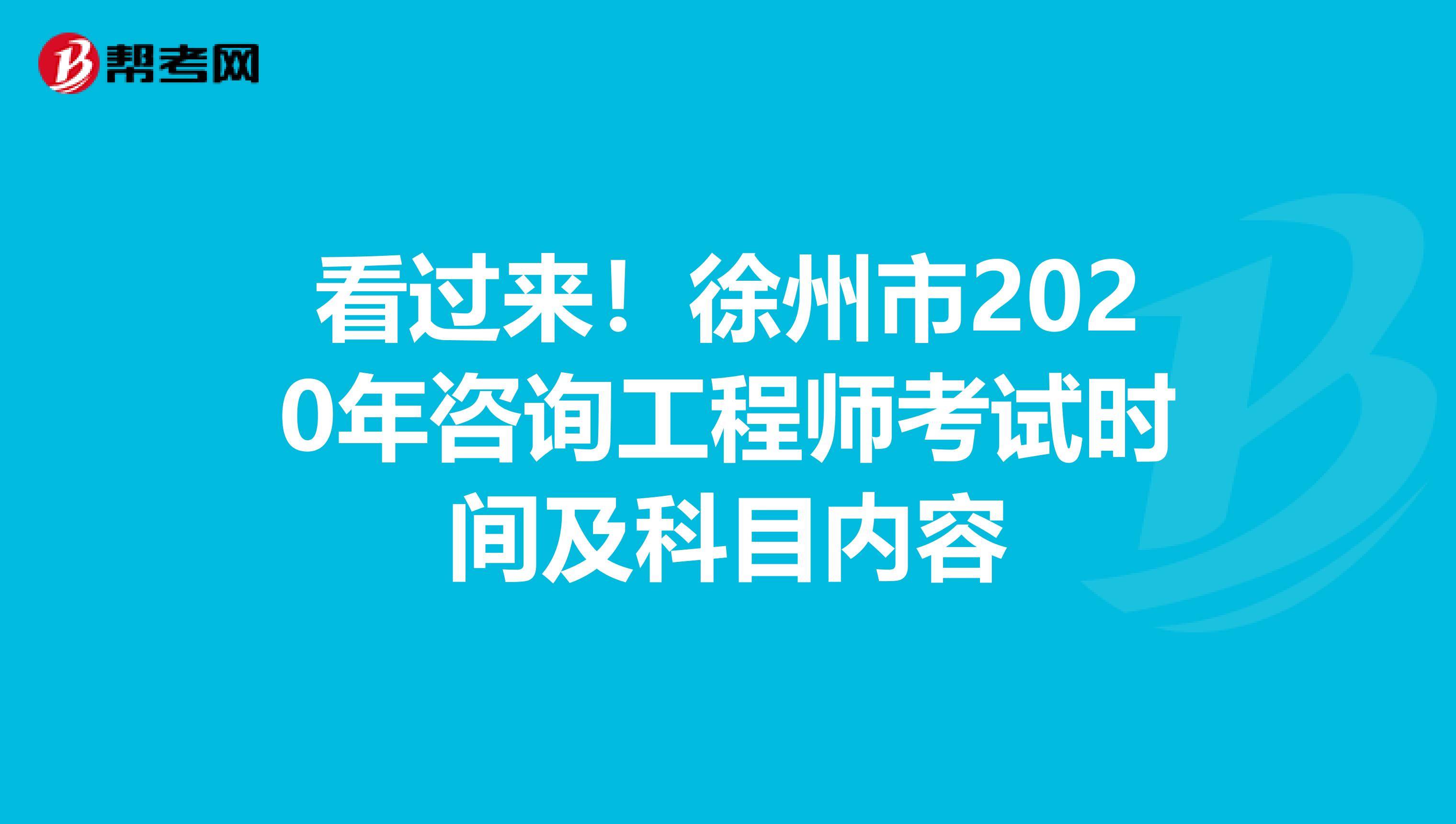 看过来！徐州市2020年咨询工程师考试时间及科目内容