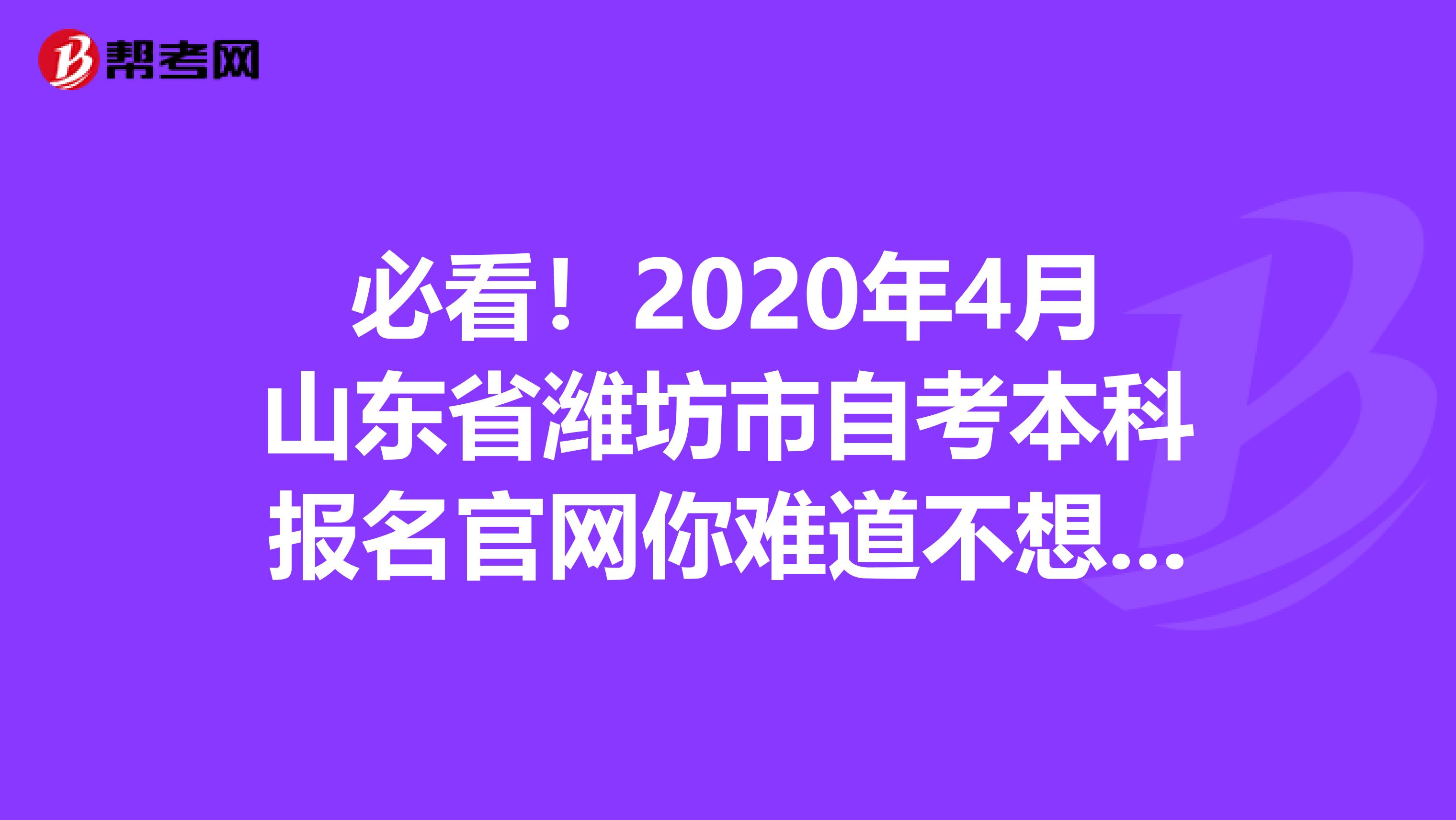 必看！2020年4月山东省潍坊市自考本科报名官网你难道不想知道吗？