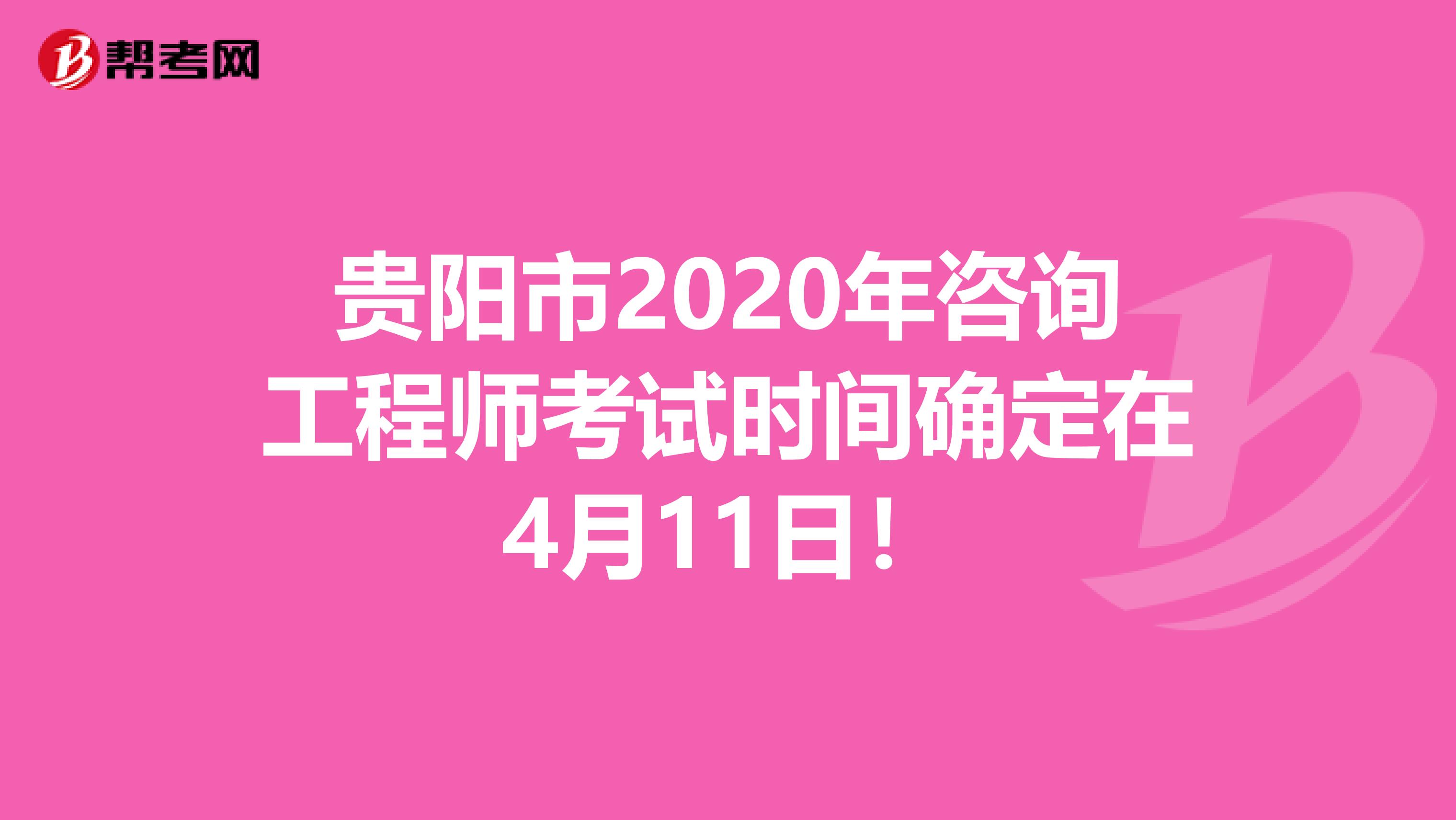 贵阳市2020年咨询工程师考试时间确定在4月11日！