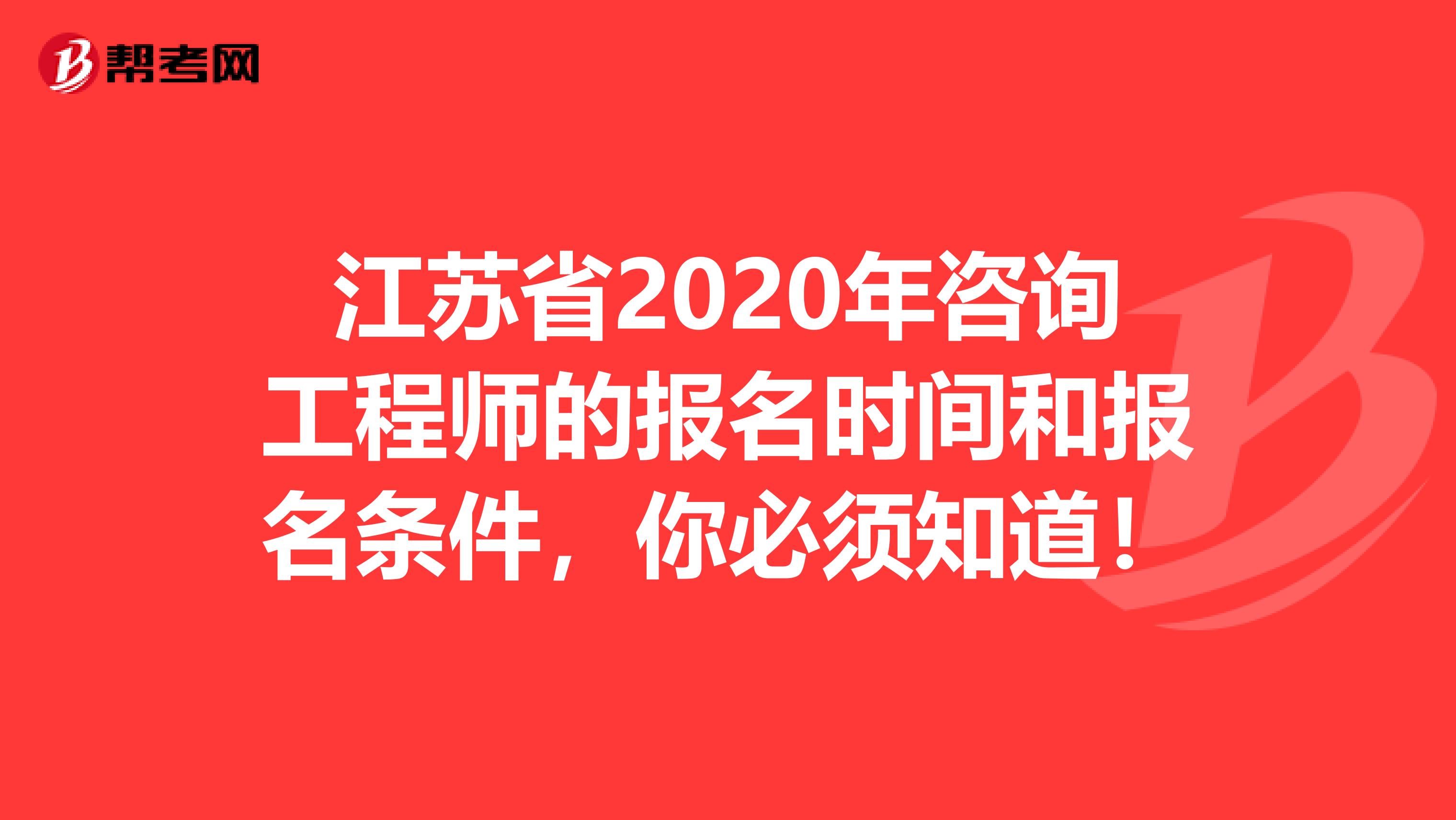 江苏省2020年咨询工程师的报名时间和报名条件，你必须知道！