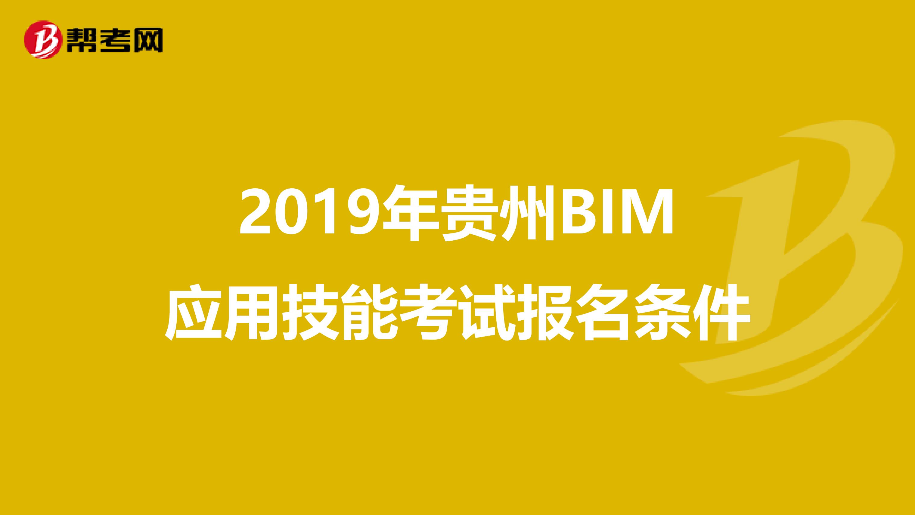 2019年贵州BIM应用技能考试报名条件