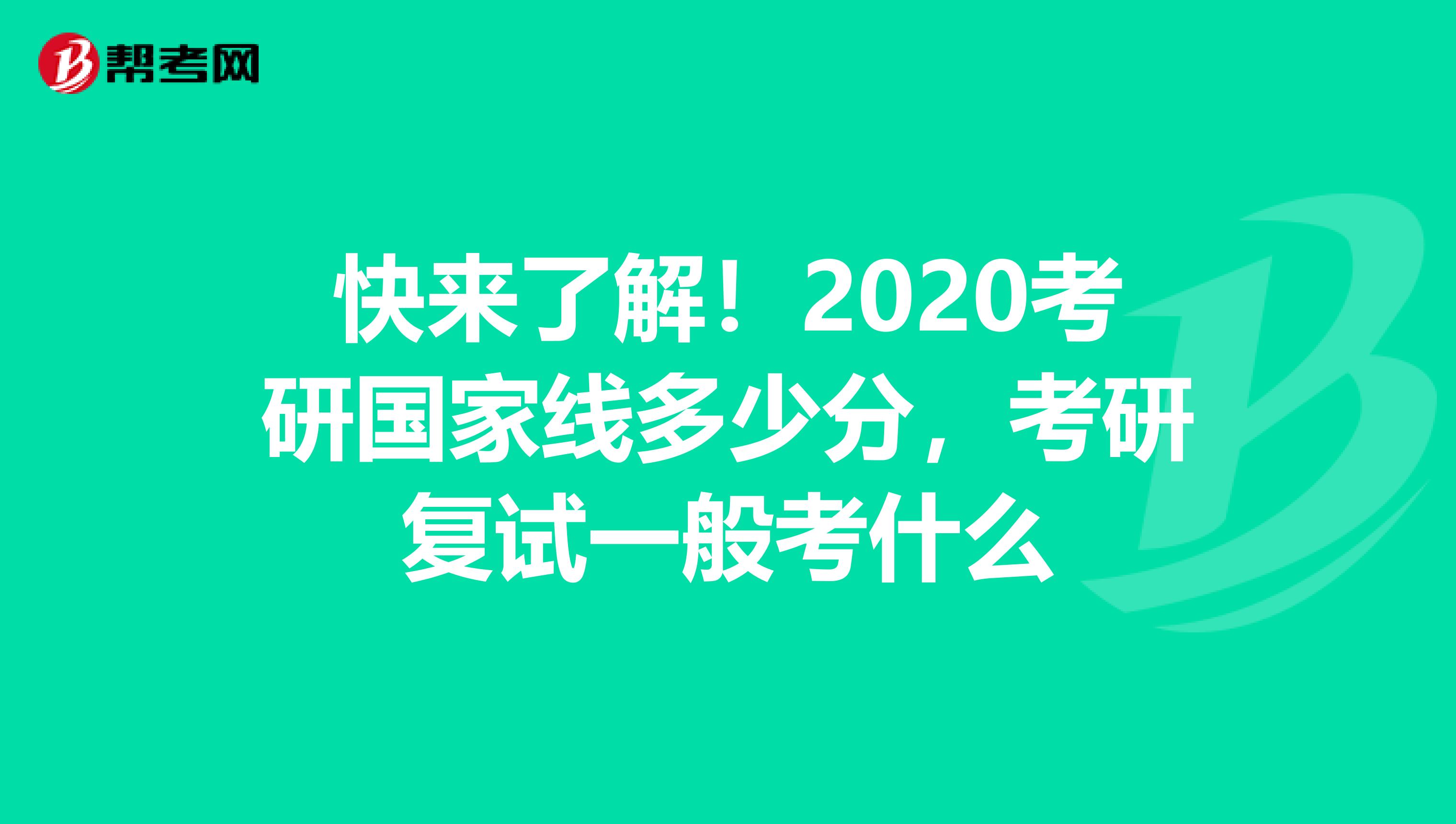 快来了解！2020考研国家线多少分，考研复试一般考什么