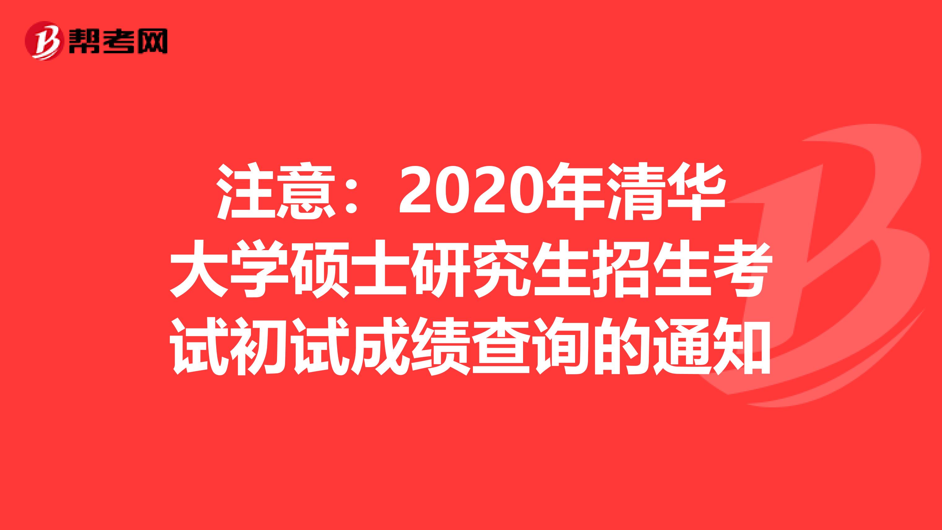 注意：2020年清华大学硕士研究生招生考试初试成绩查询的通知