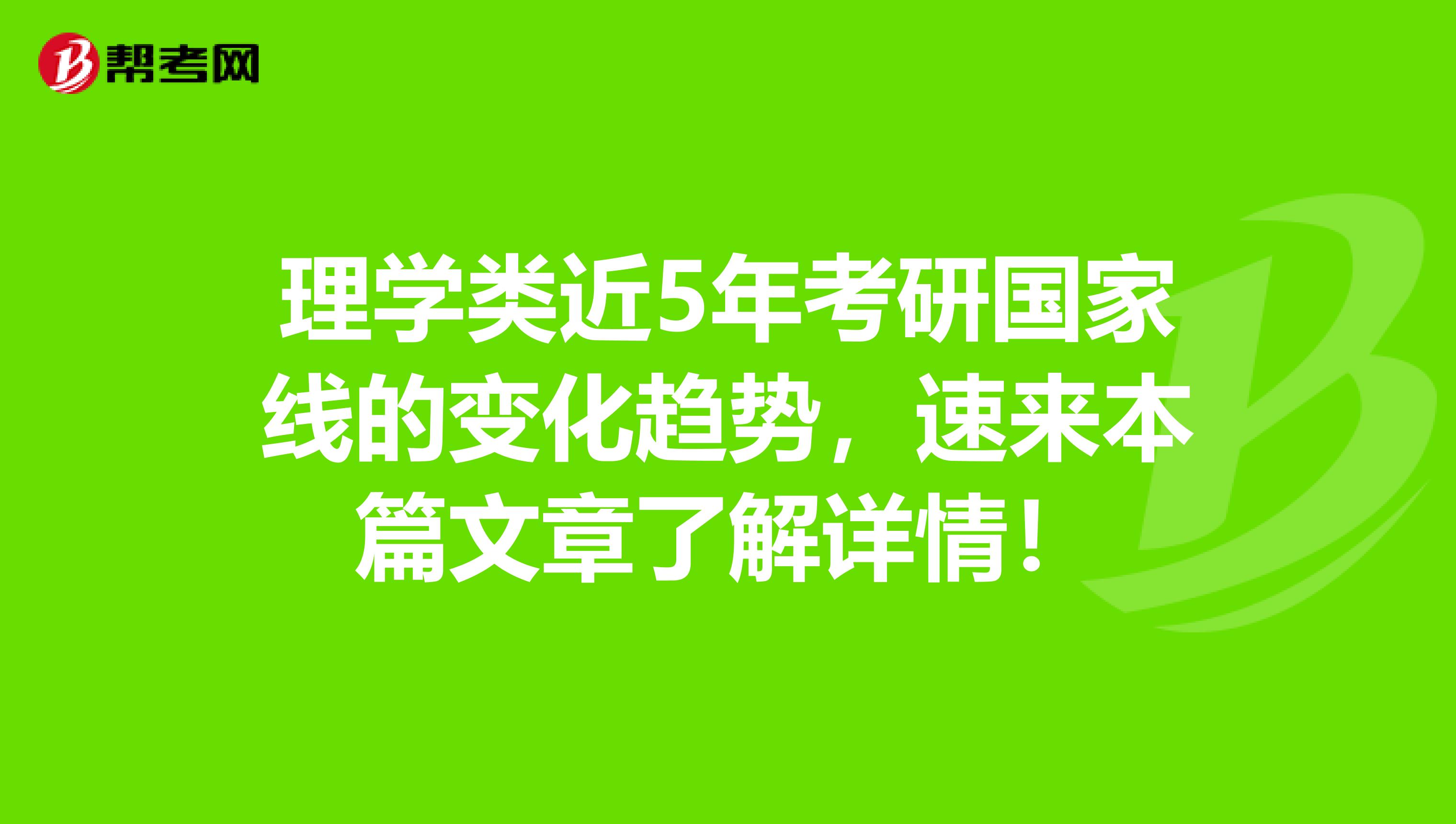 理学类近5年考研国家线的变化趋势，速来本篇文章了解详情！