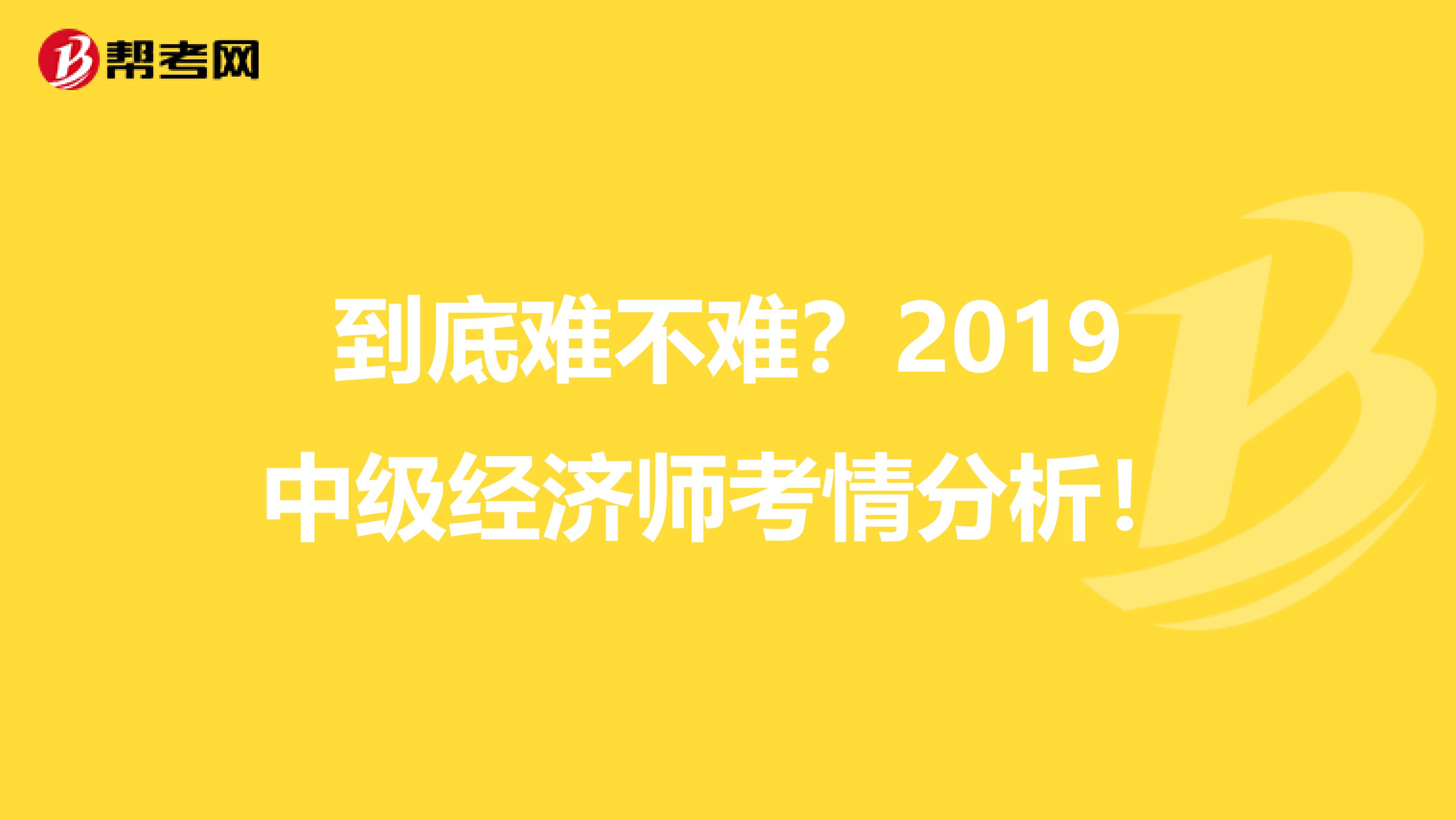 到底难不难？2019中级经济师考情分析！