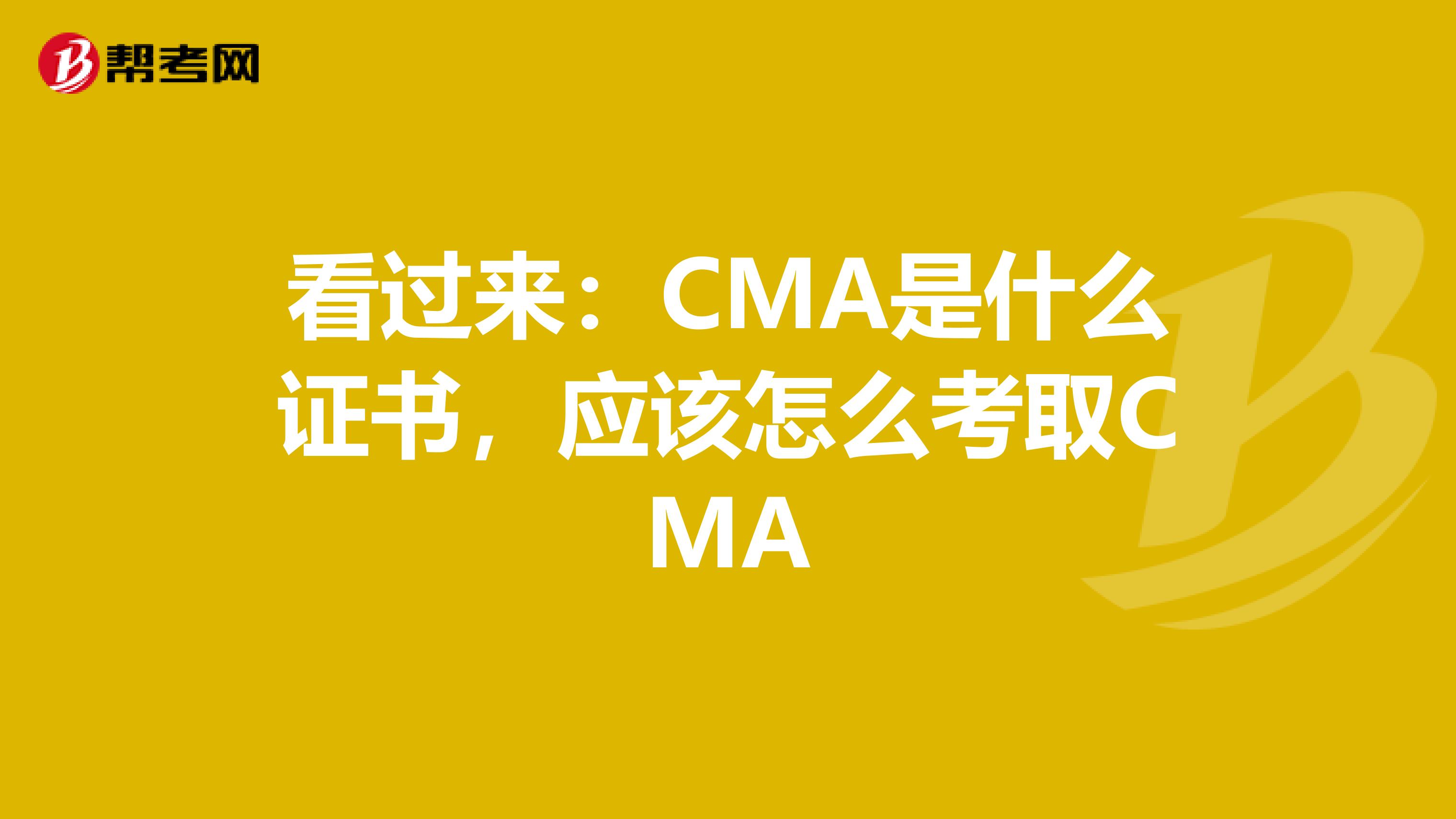 看过来：CMA是什么证书，应该怎么考取CMA