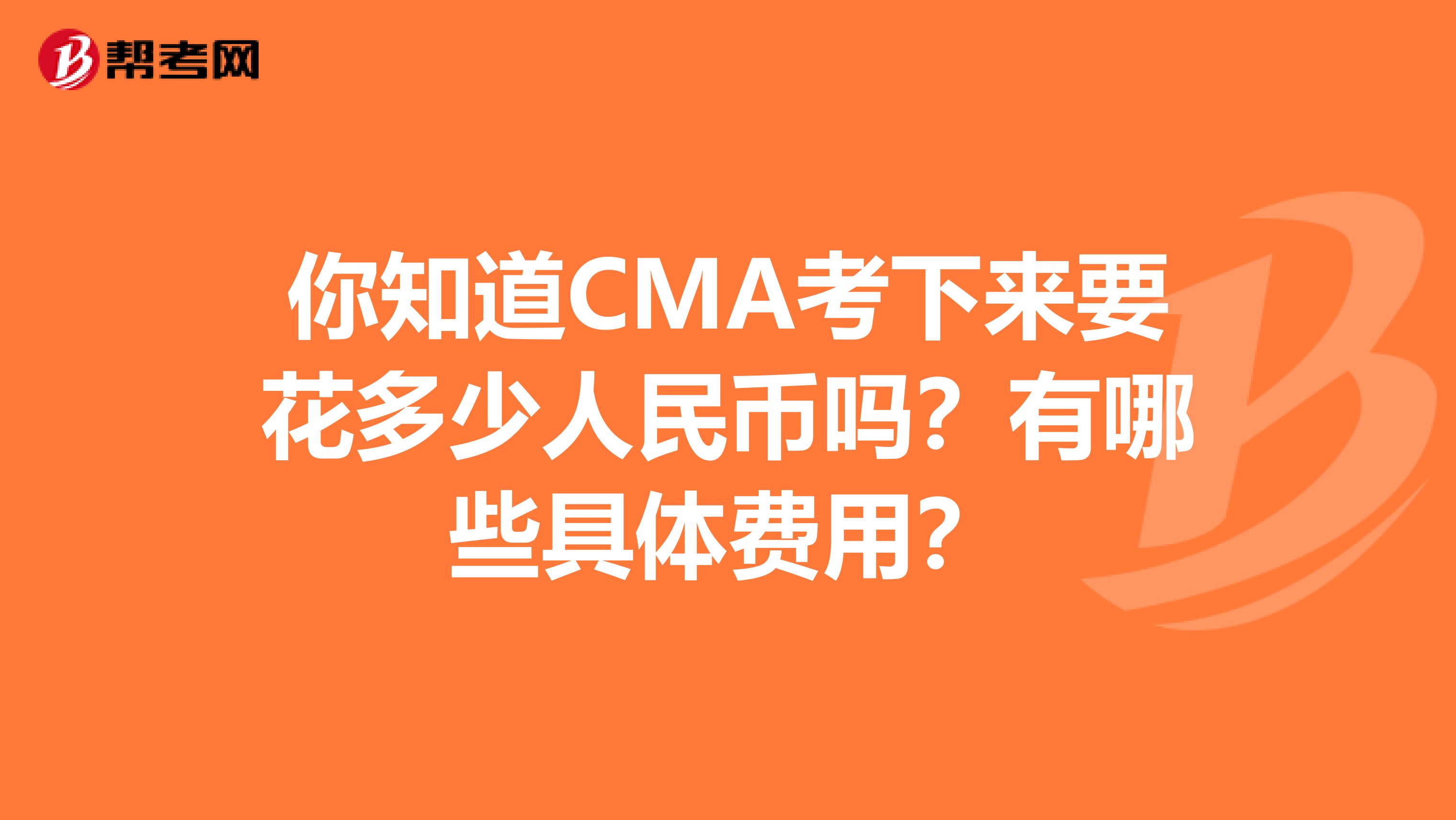 你知道CMA考下來要花多少人民幣嗎？有哪些具體費用？