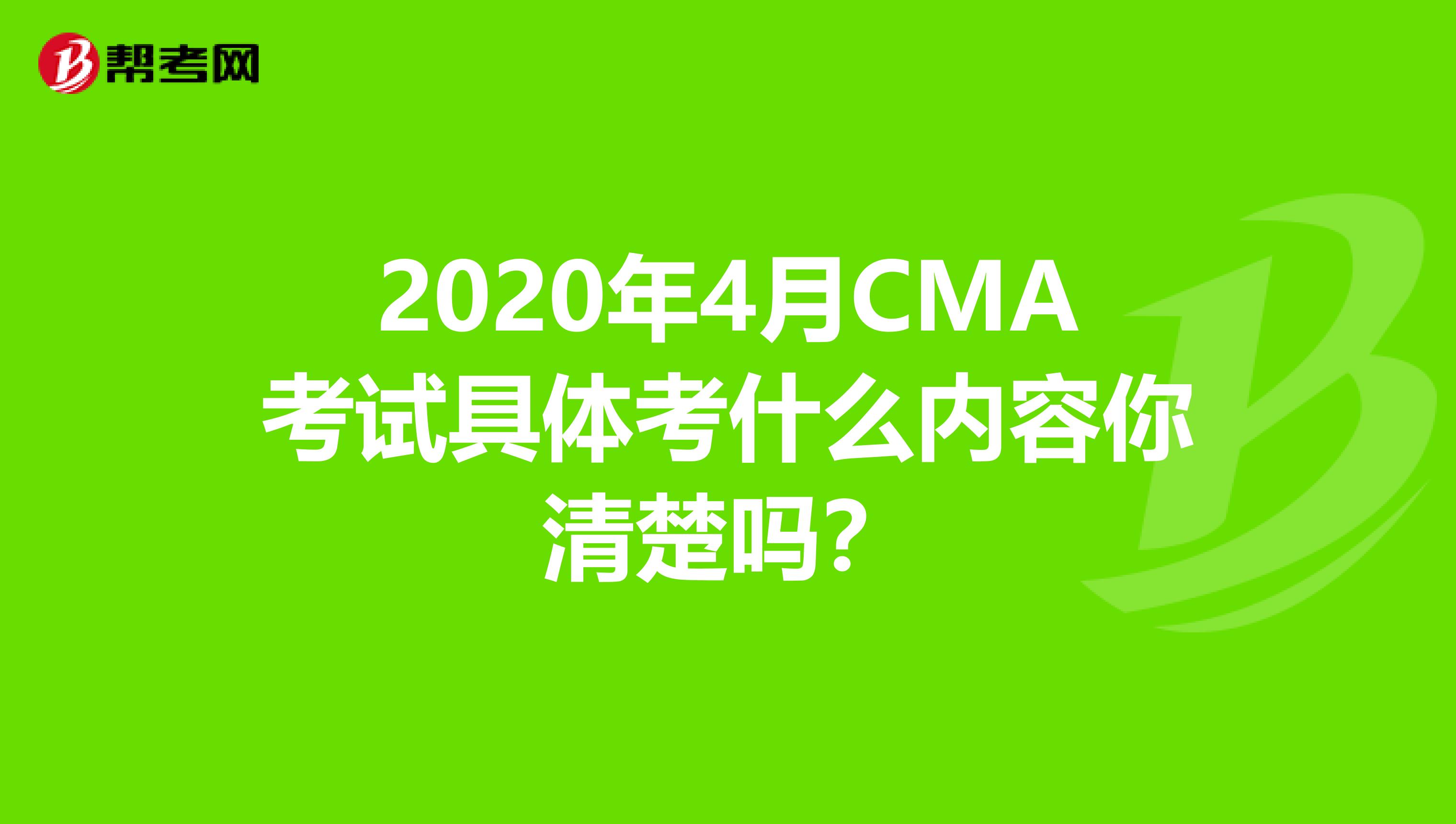 2020年4月CMA考试具体考什么内容你清楚吗？