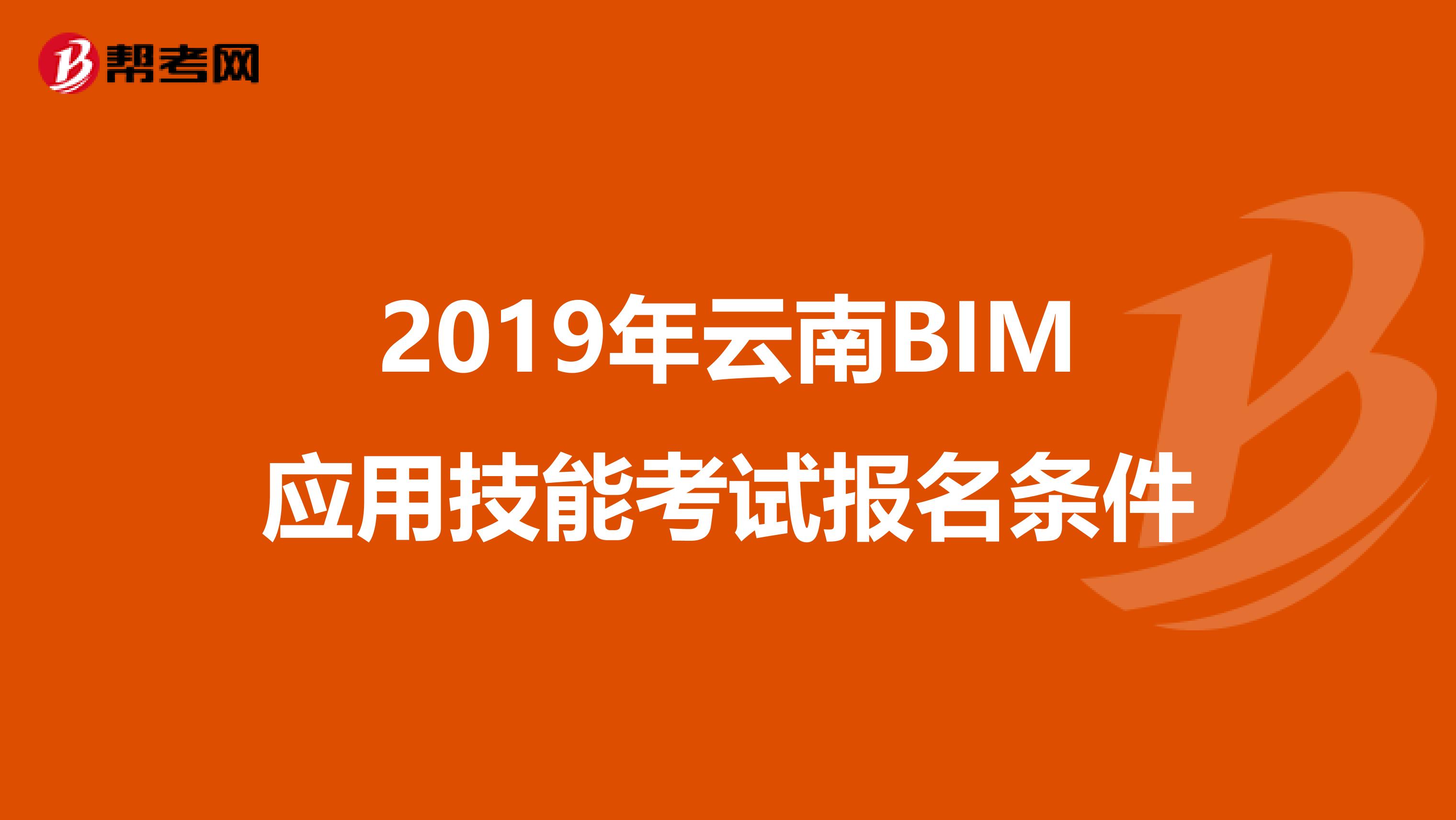 2019年云南BIM应用技能考试报名条件