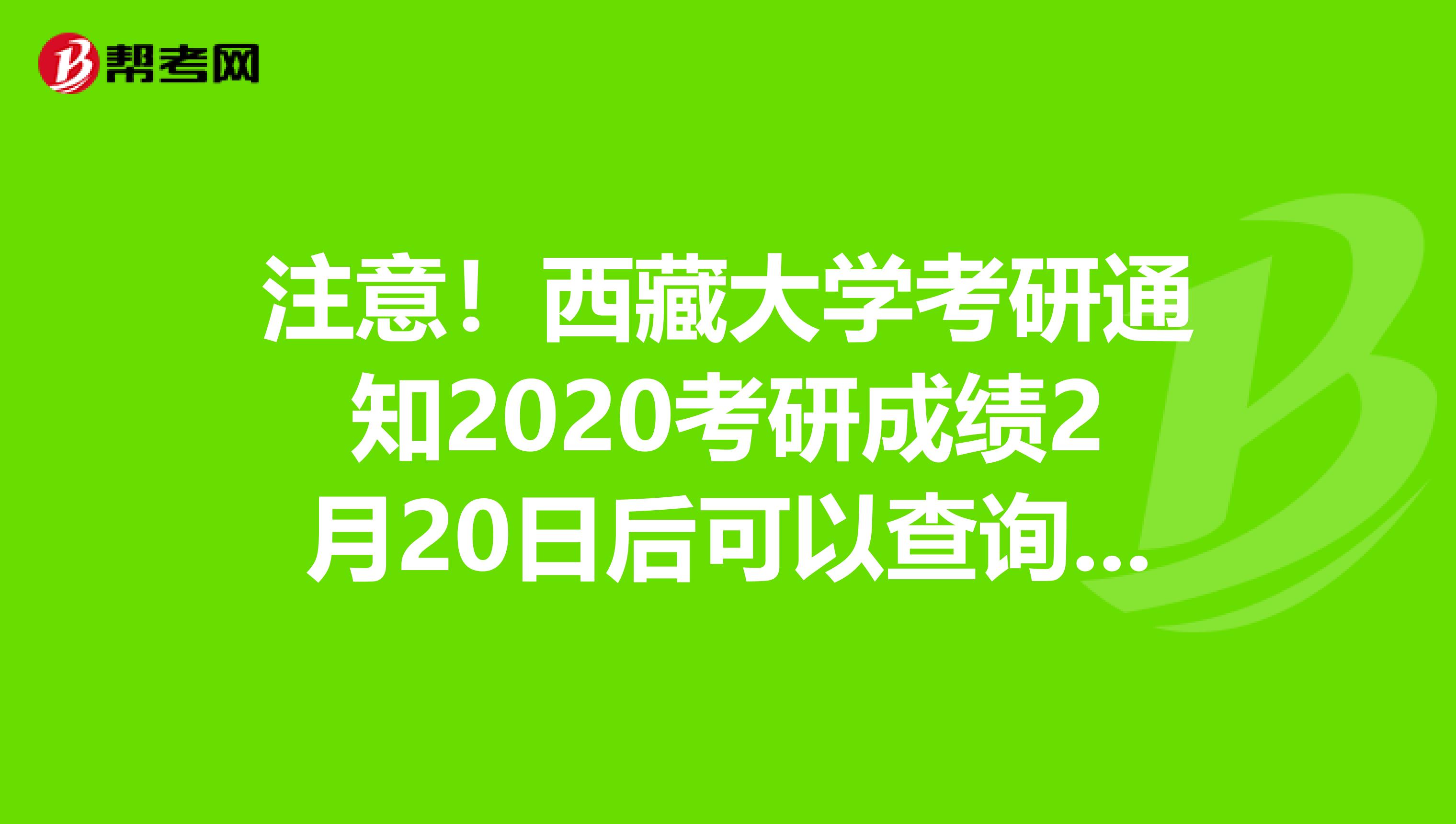 注意！西藏大学考研通知2020考研成绩2月20日后可以查询了！