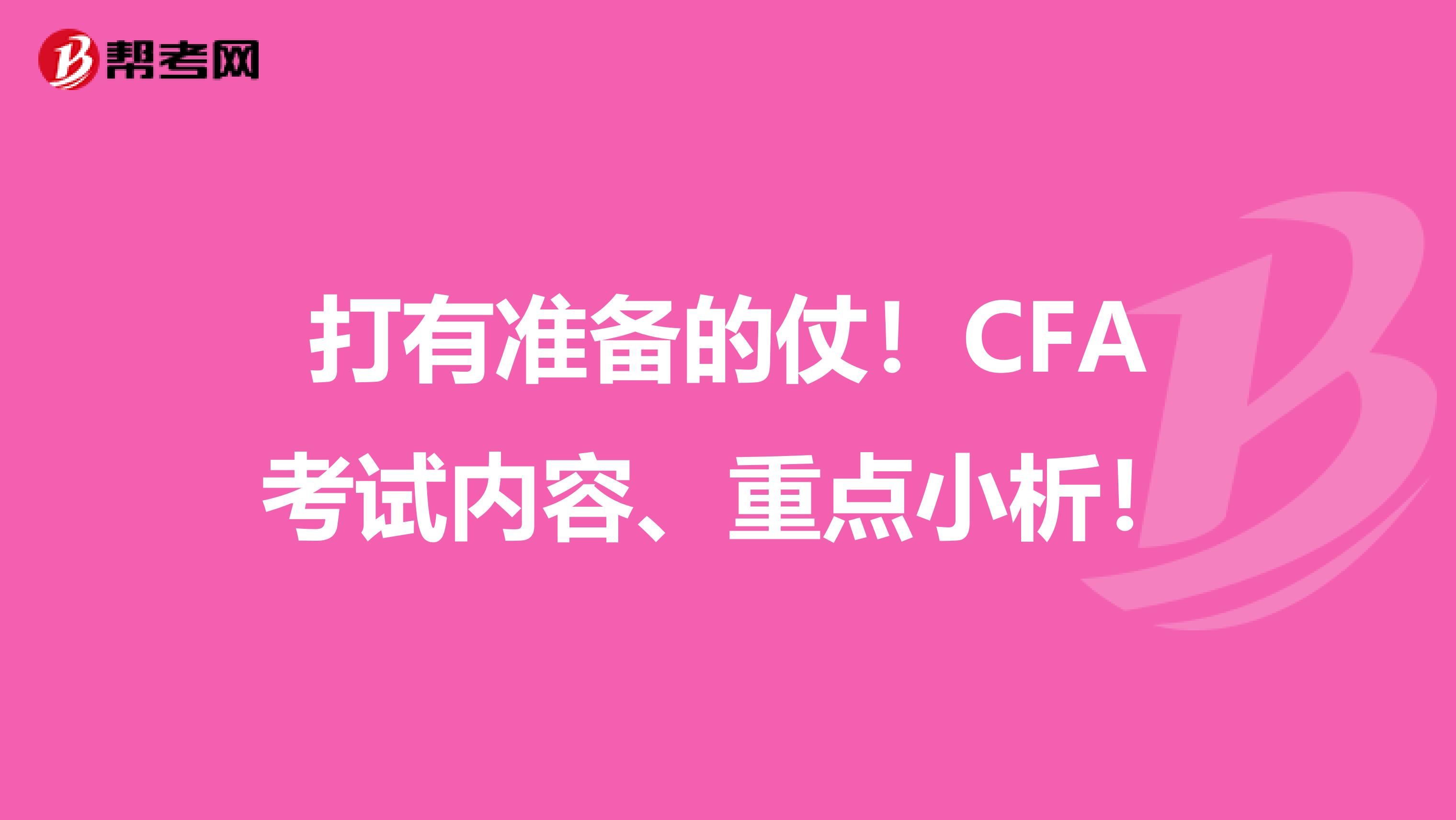 打有准备的仗！CFA考试内容、重点小析！