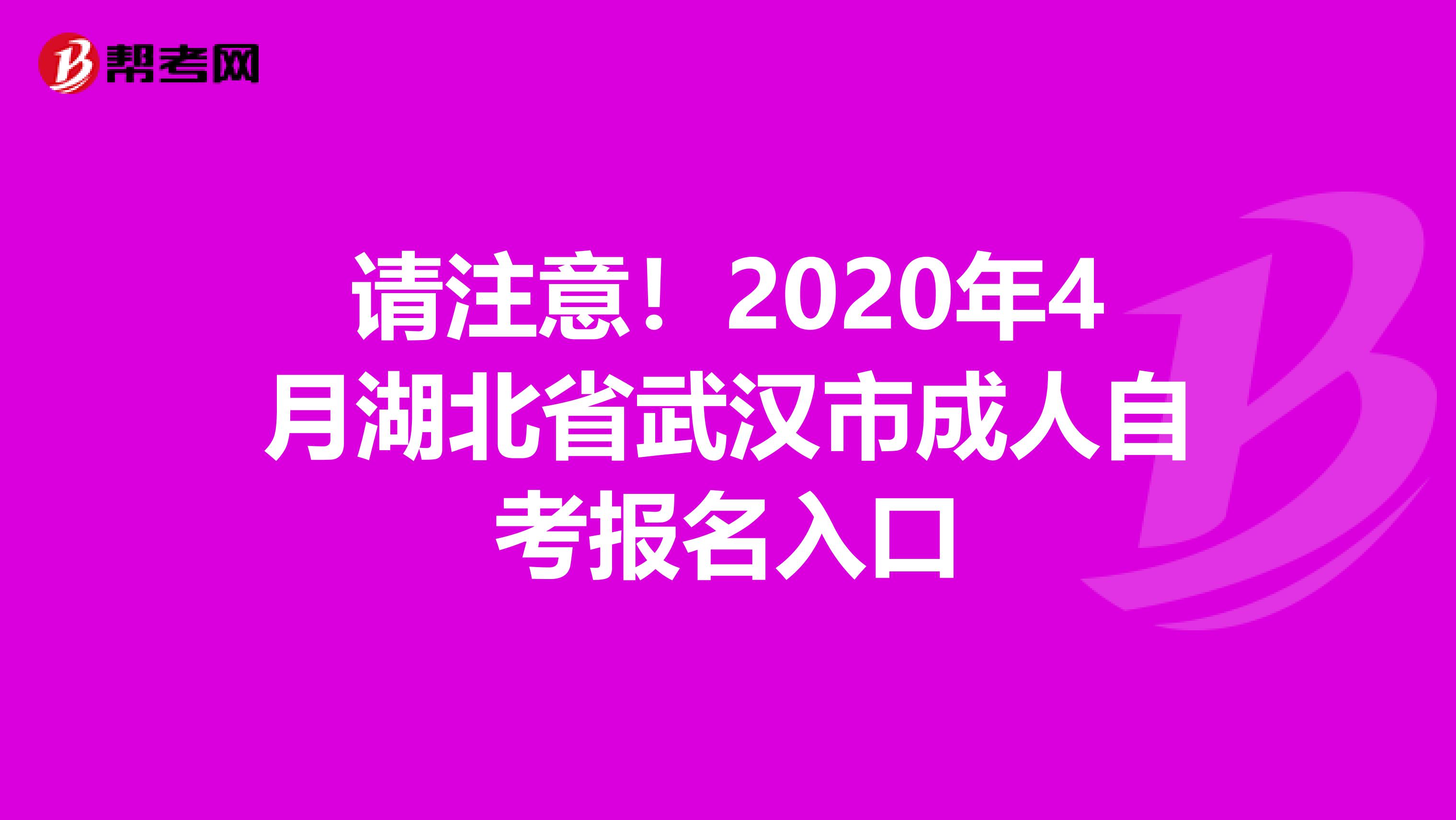 请注意！2020年4月湖北省武汉市成人自考报名入口