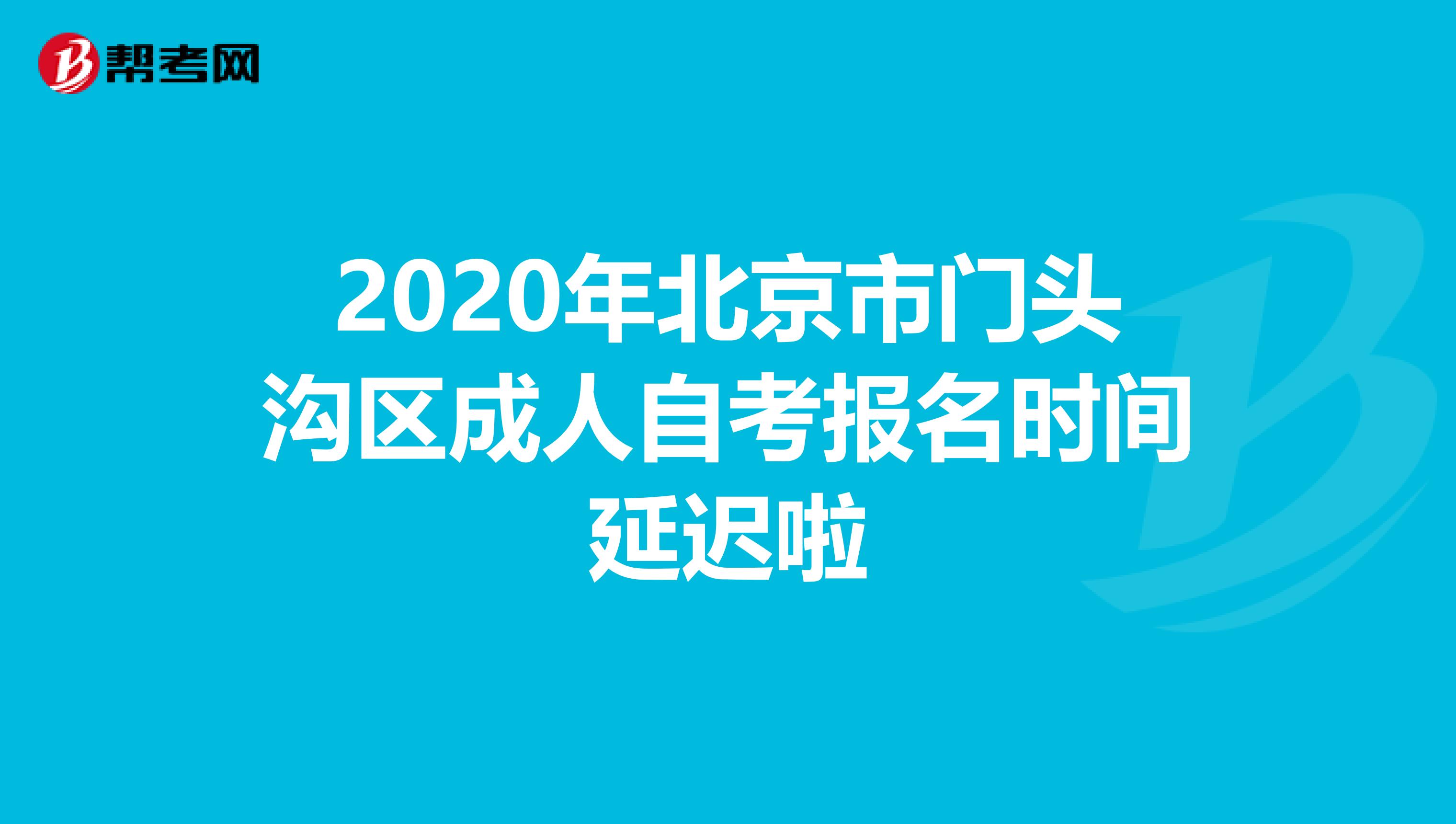 2020年北京市门头沟区成人自考报名时间延迟啦