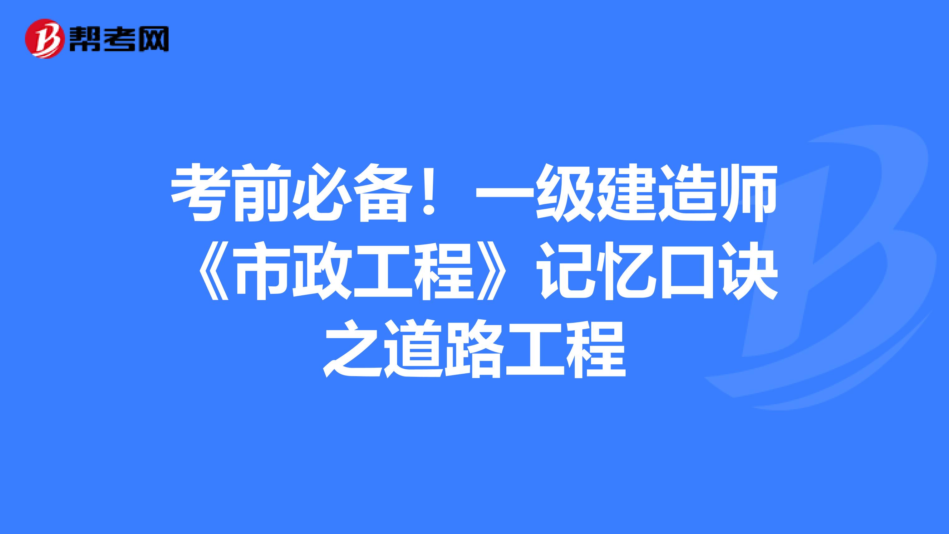 考前必备！一级建造师《市政工程》记忆口诀之道路工程