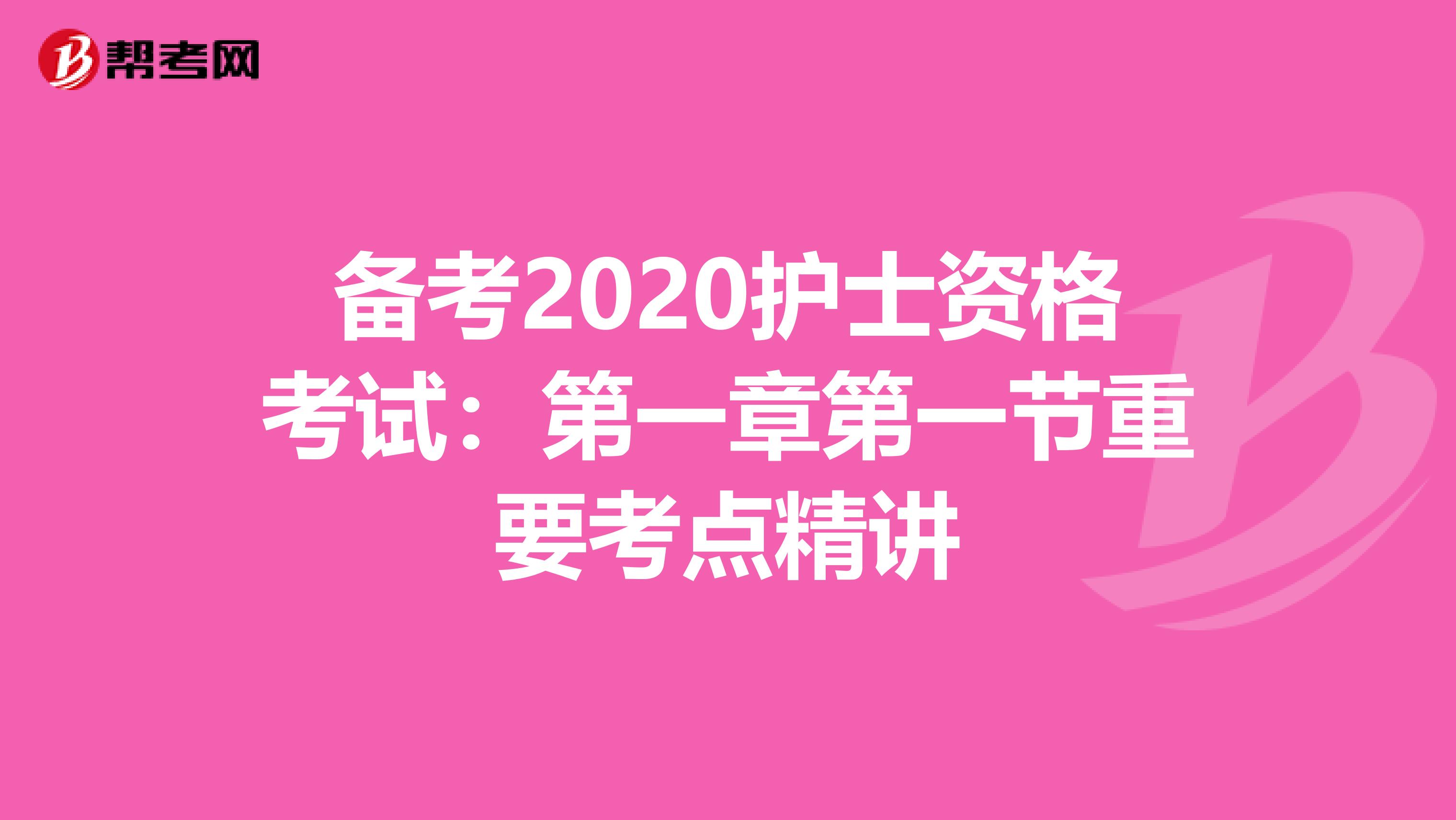 备考2020护士资格考试：第一章第一节重要考点精讲