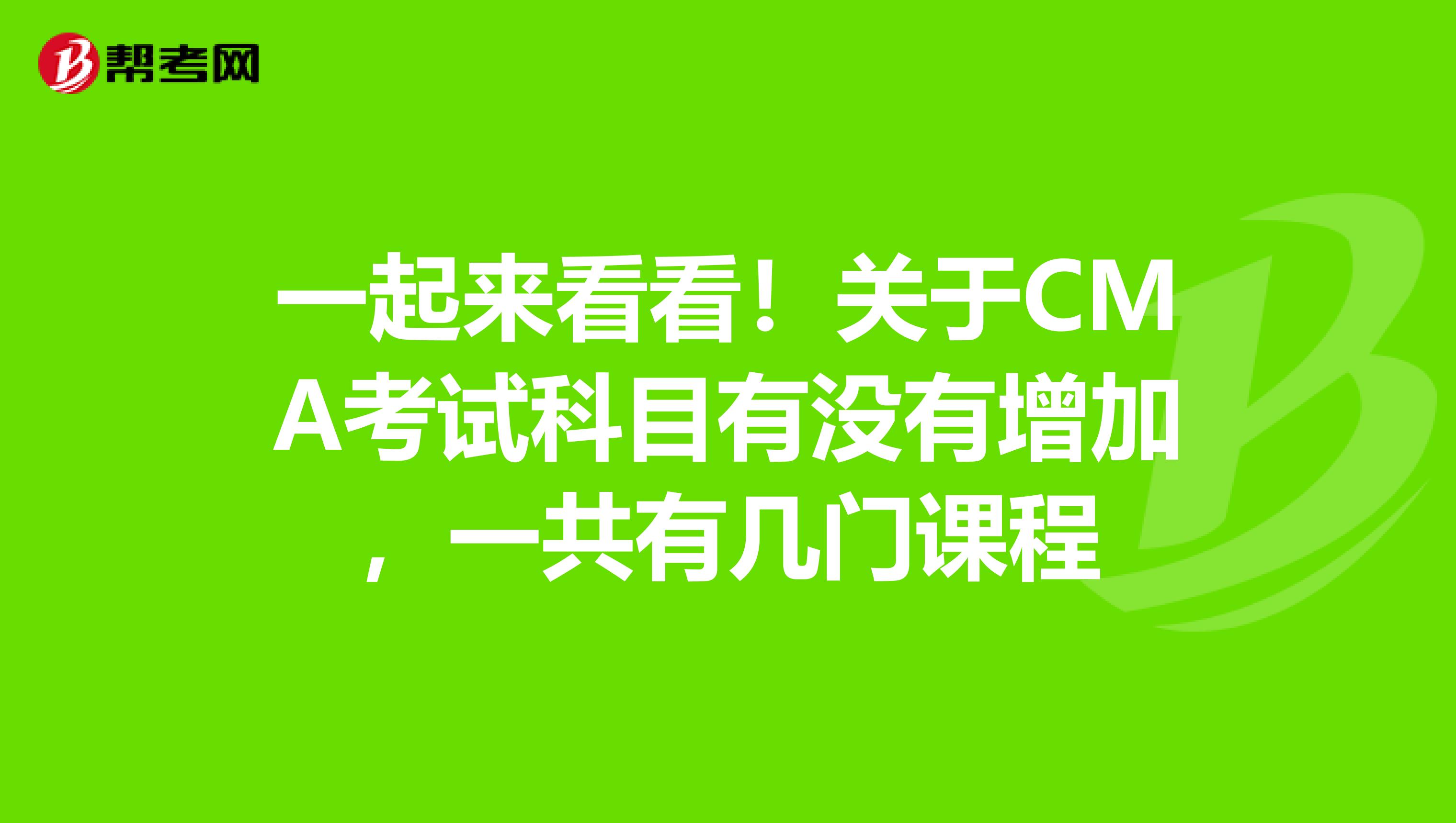 一起来看看！关于CMA考试科目有没有增加，一共有几门课程