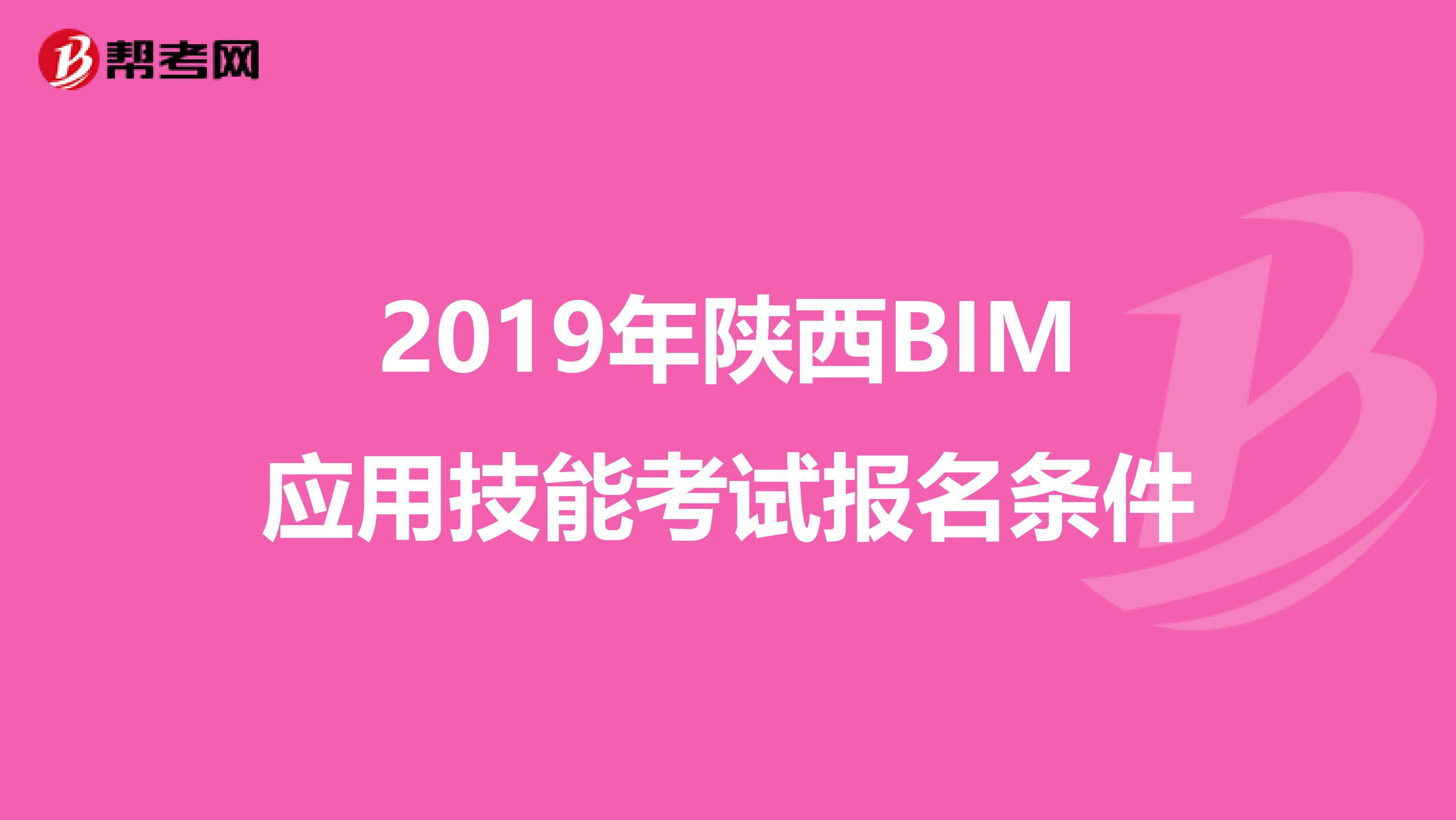 2019年陜西BIM應(yīng)用技能考試報(bào)名條件