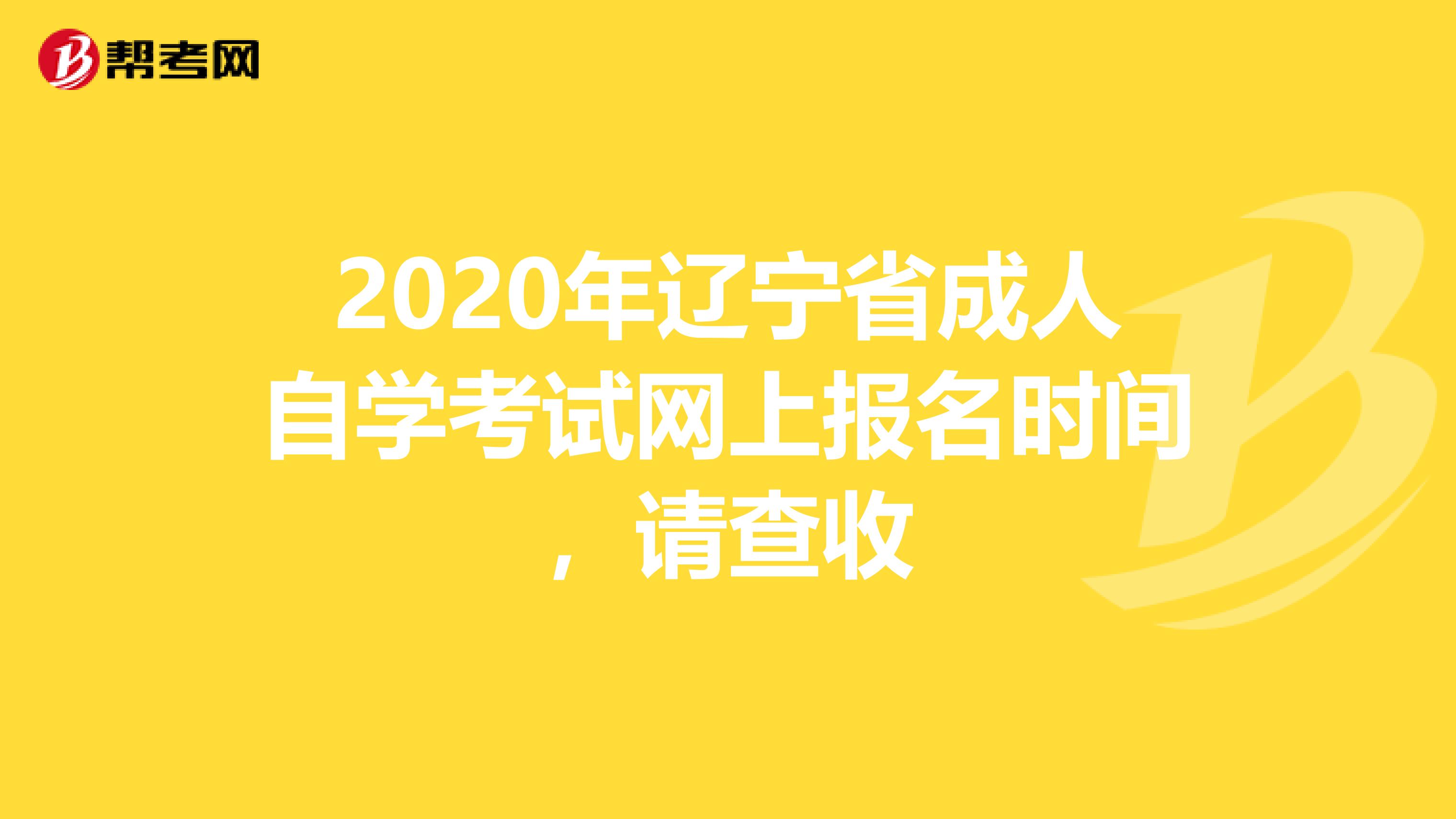 2020年辽宁省成人自学考试网上报名时间，请查收