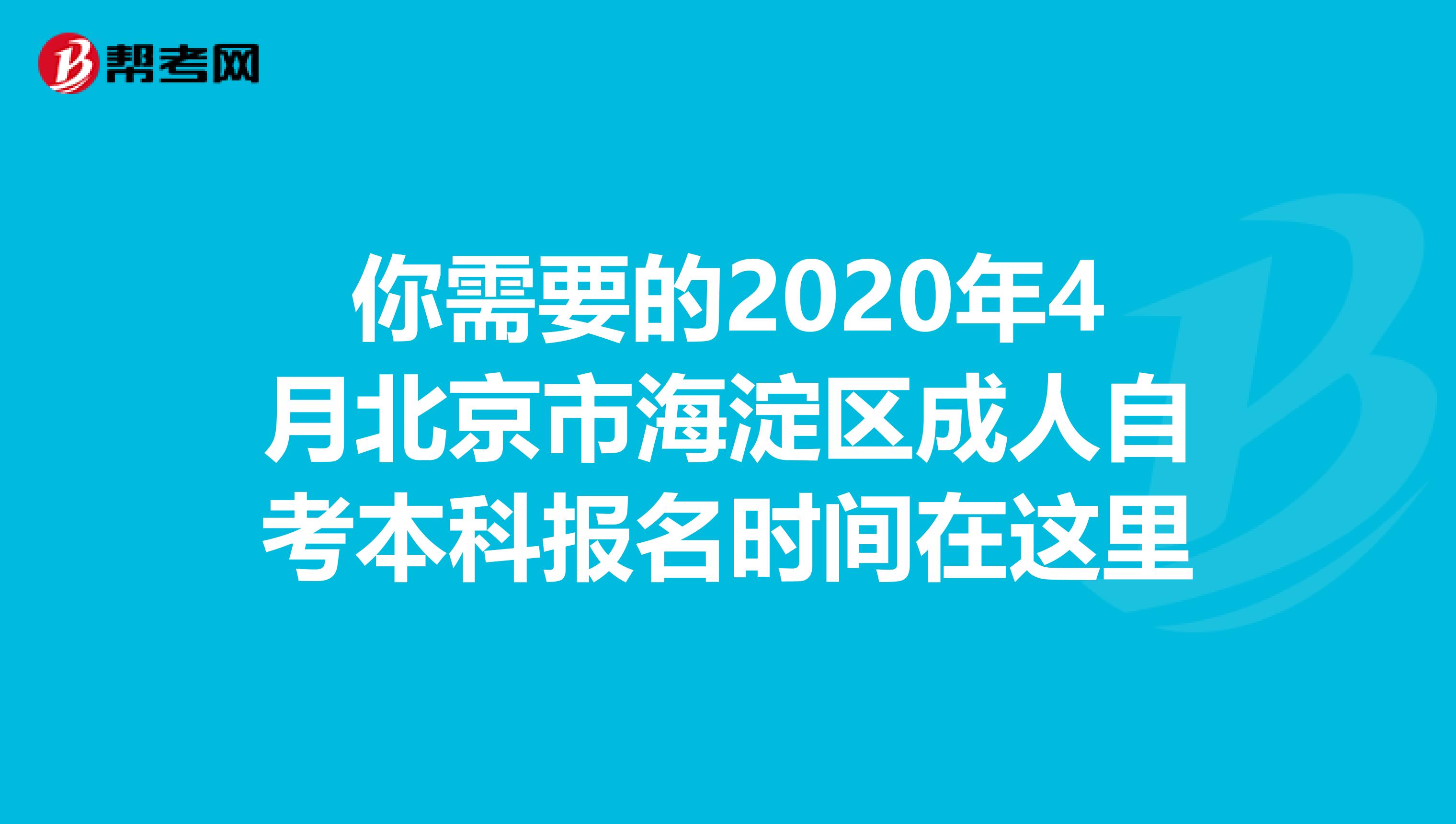 你需要的2020年4月北京市海淀区成人自考本科报名时间在这里