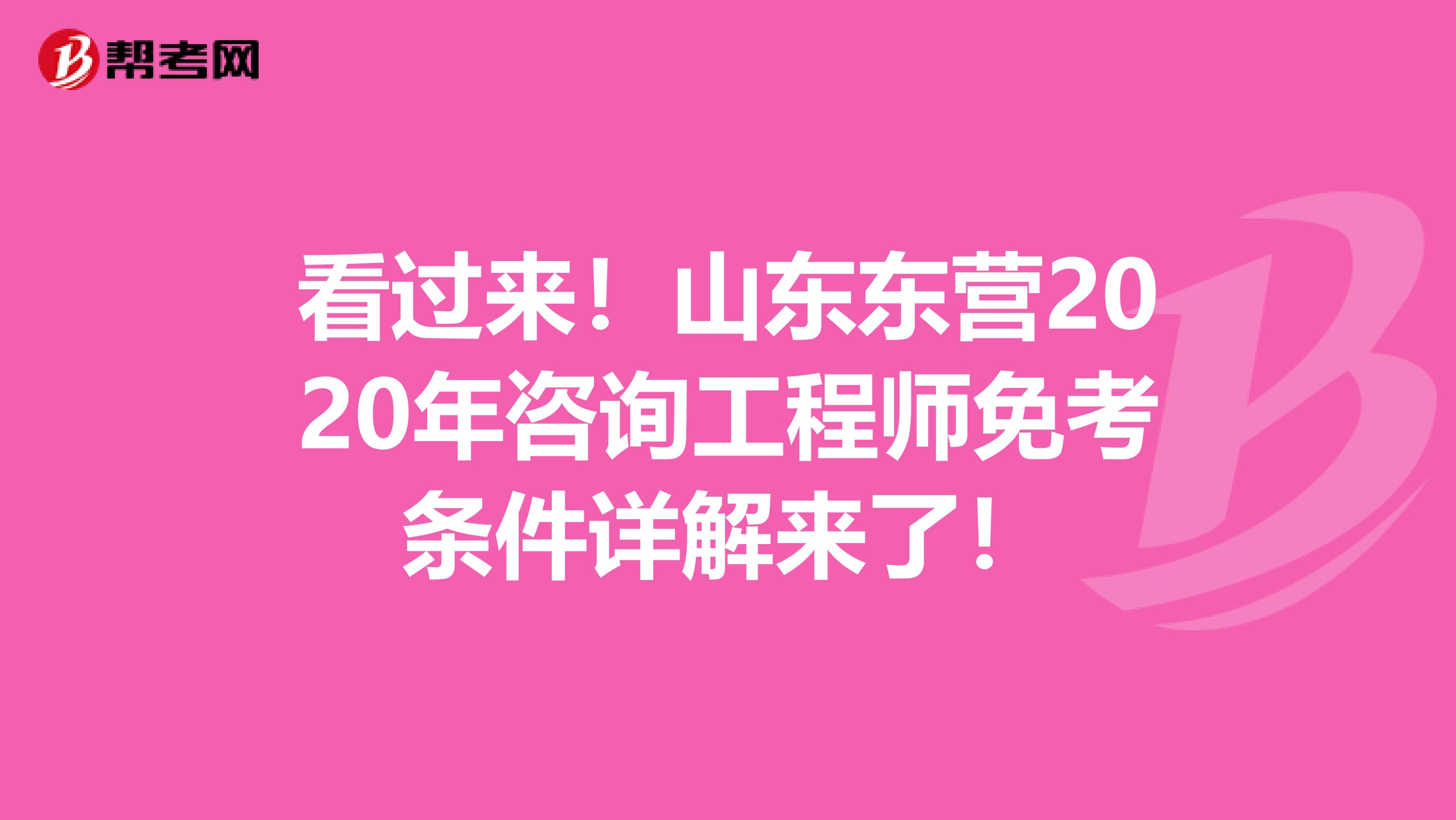 看过来！山东东营2020年咨询工程师免考条件详解来了！