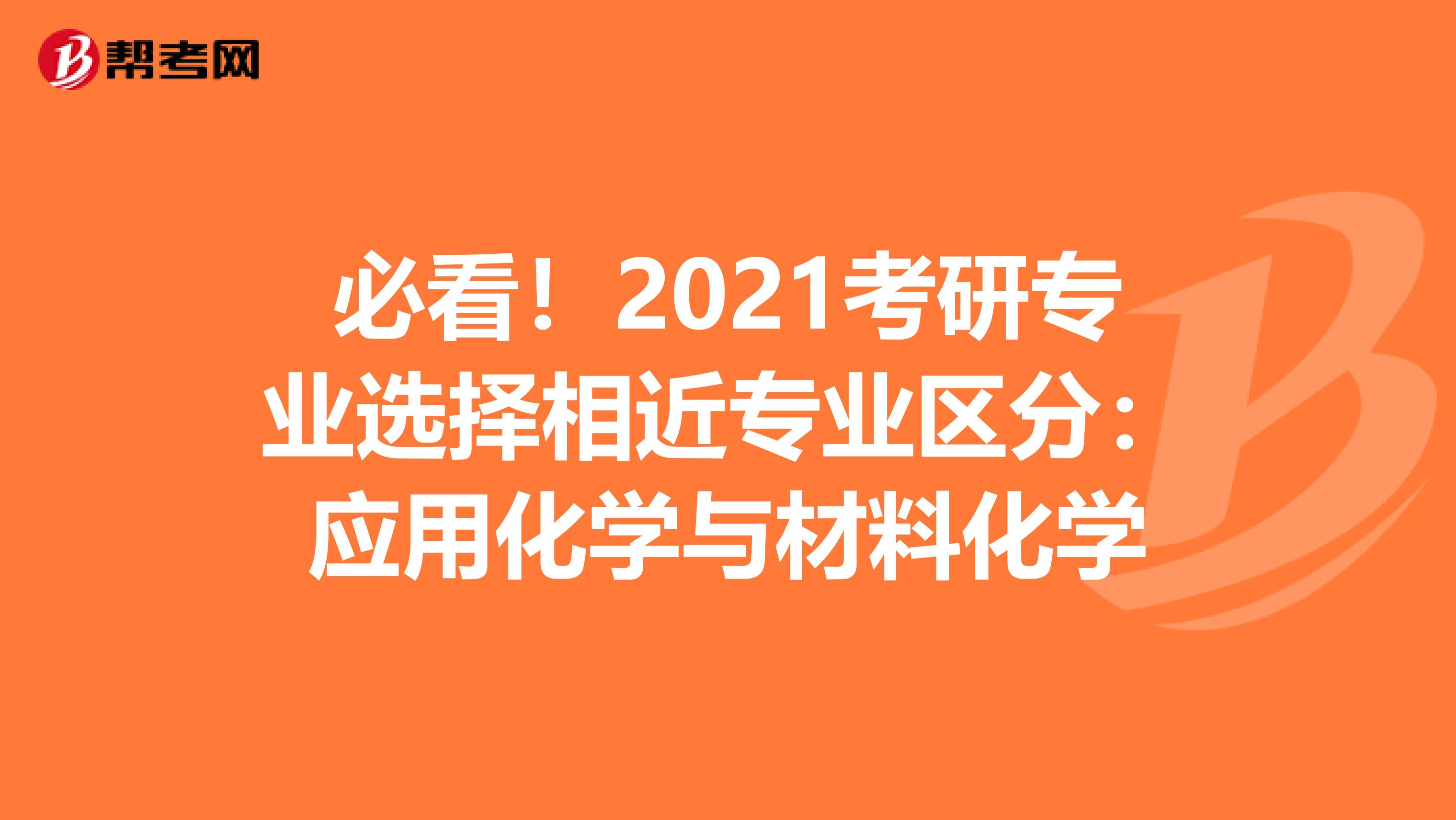 必看！2021考研专业选择相近专业区分：应用化学与材料化学
