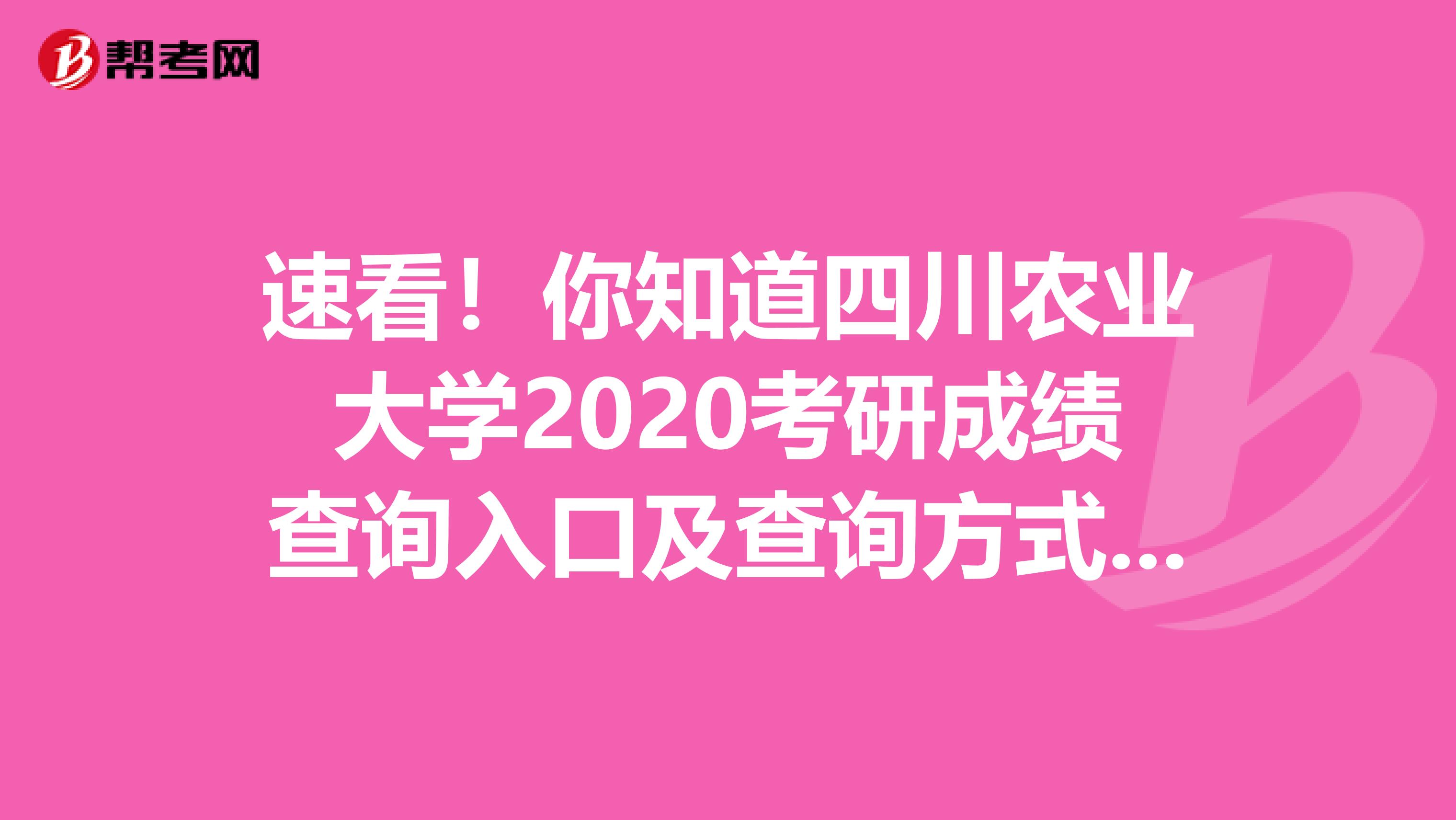 速看！你知道四川农业大学2020考研成绩查询入口及查询方式吗？