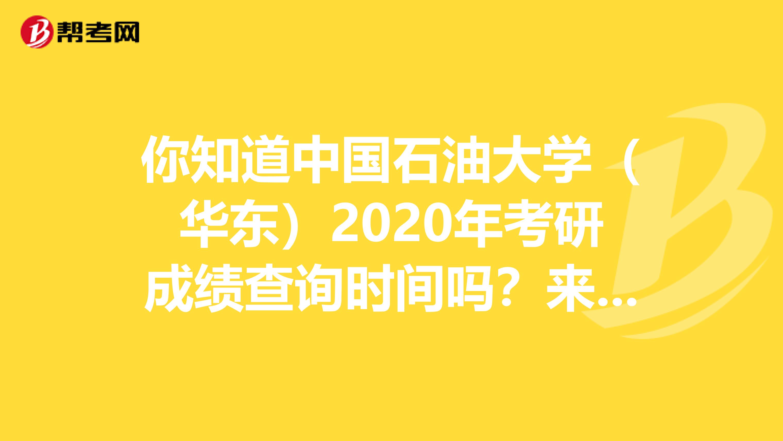 你知道中国石油大学（华东）2020年考研成绩查询时间吗？来看看！