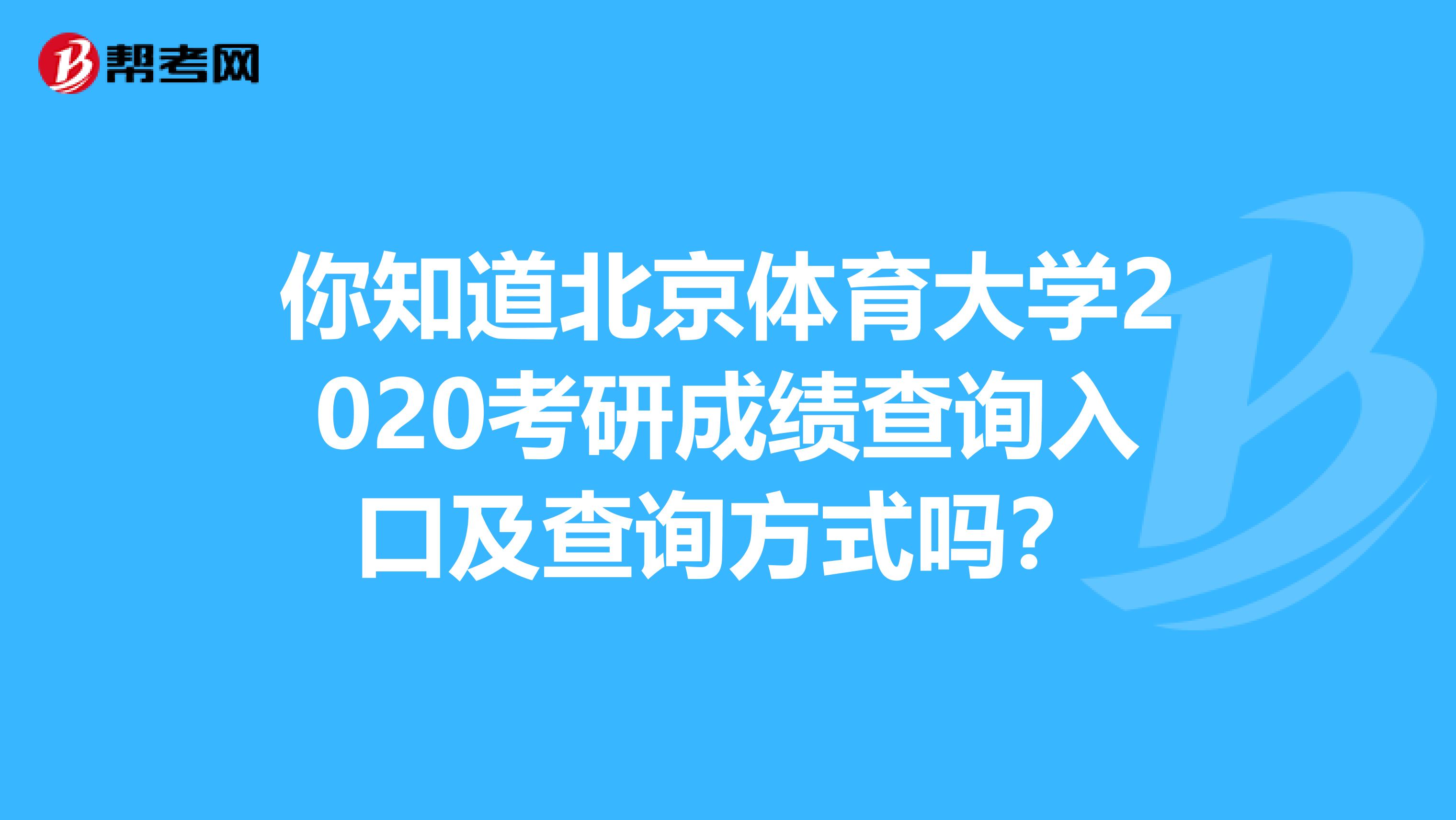 你知道北京体育大学2020考研成绩查询入口及查询方式吗？