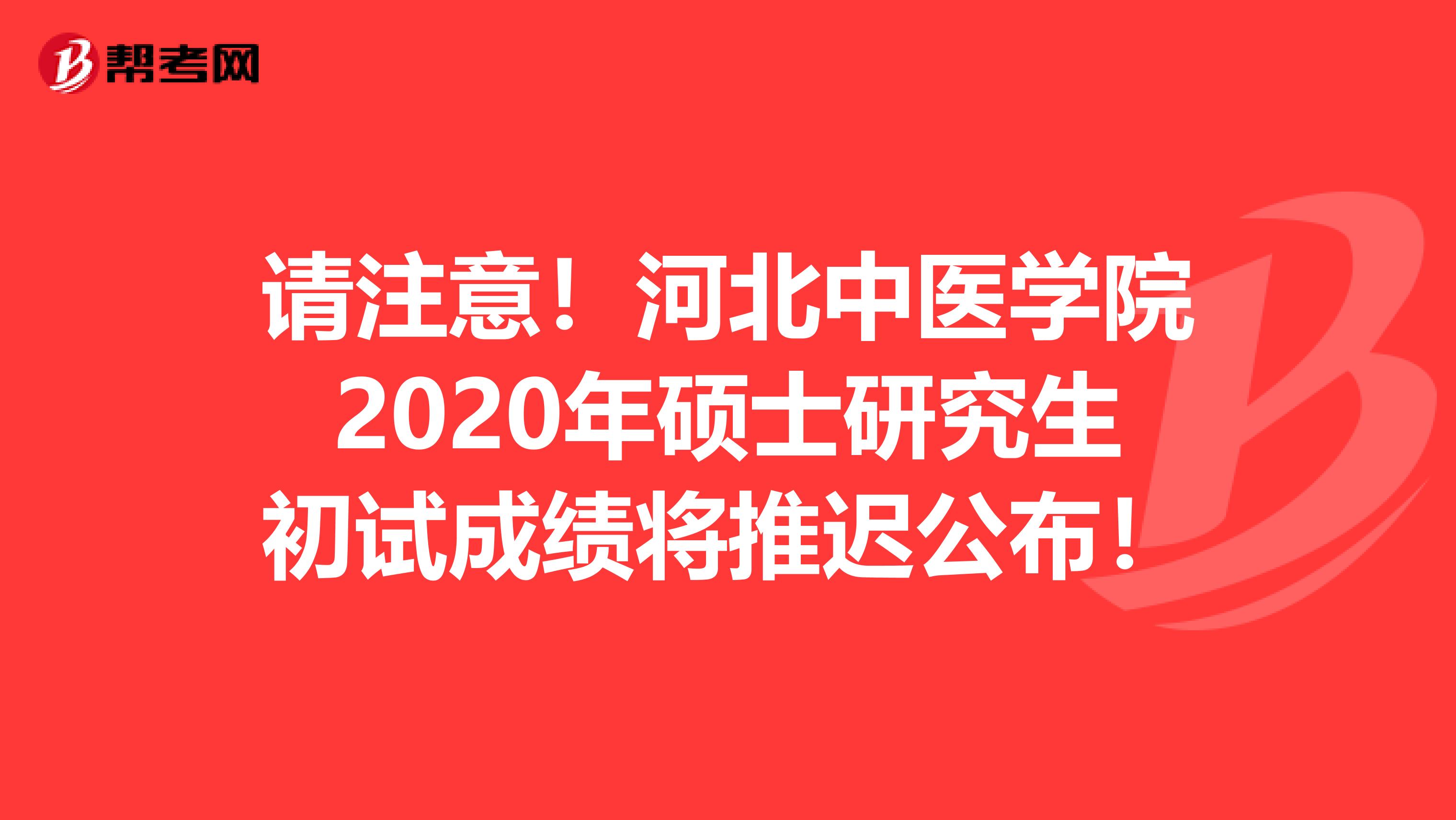 请注意！河北中医学院2020年硕士研究生初试成绩将推迟公布！