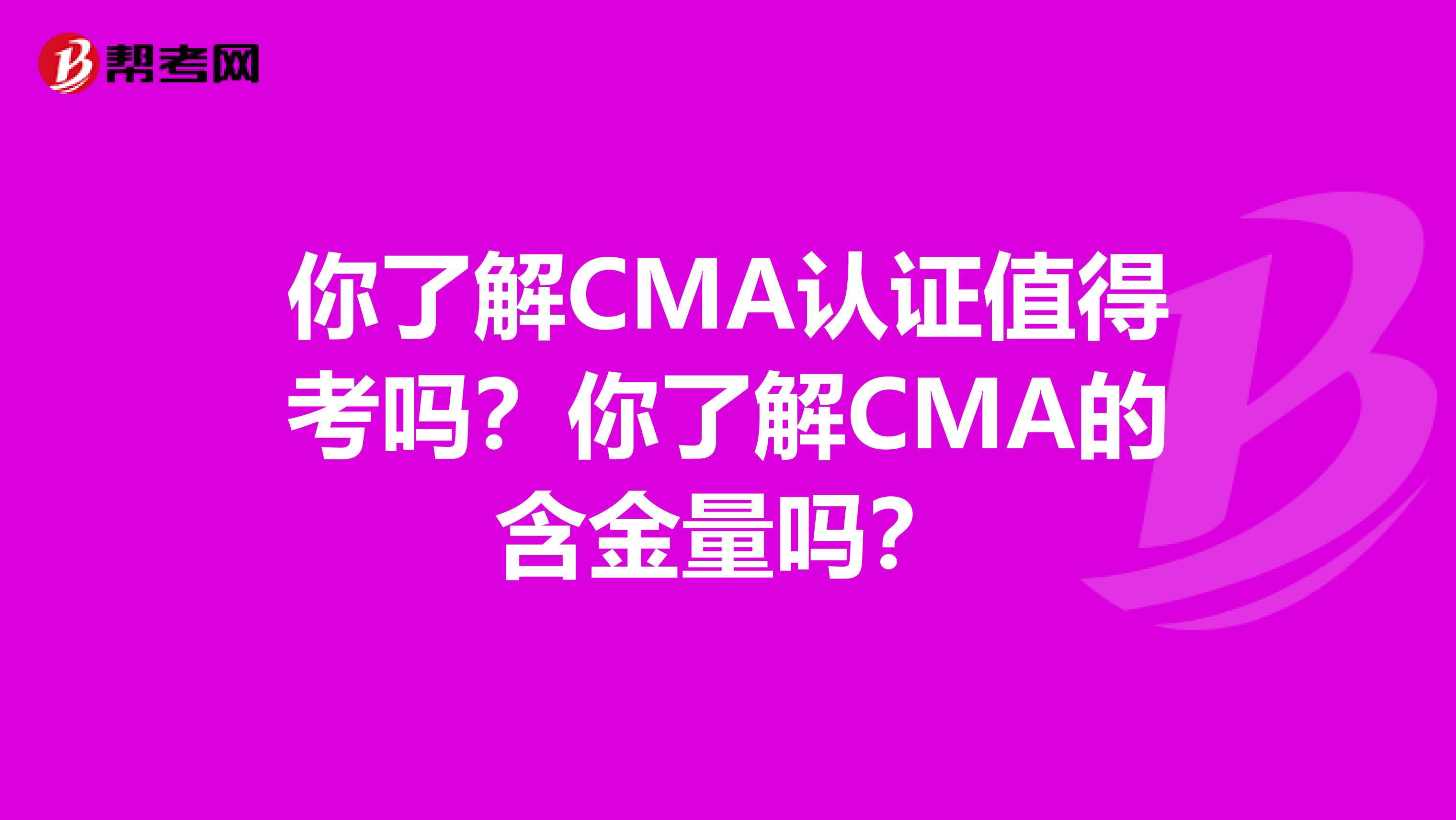 你了解CMA认证值得考吗？你了解CMA的含金量吗？