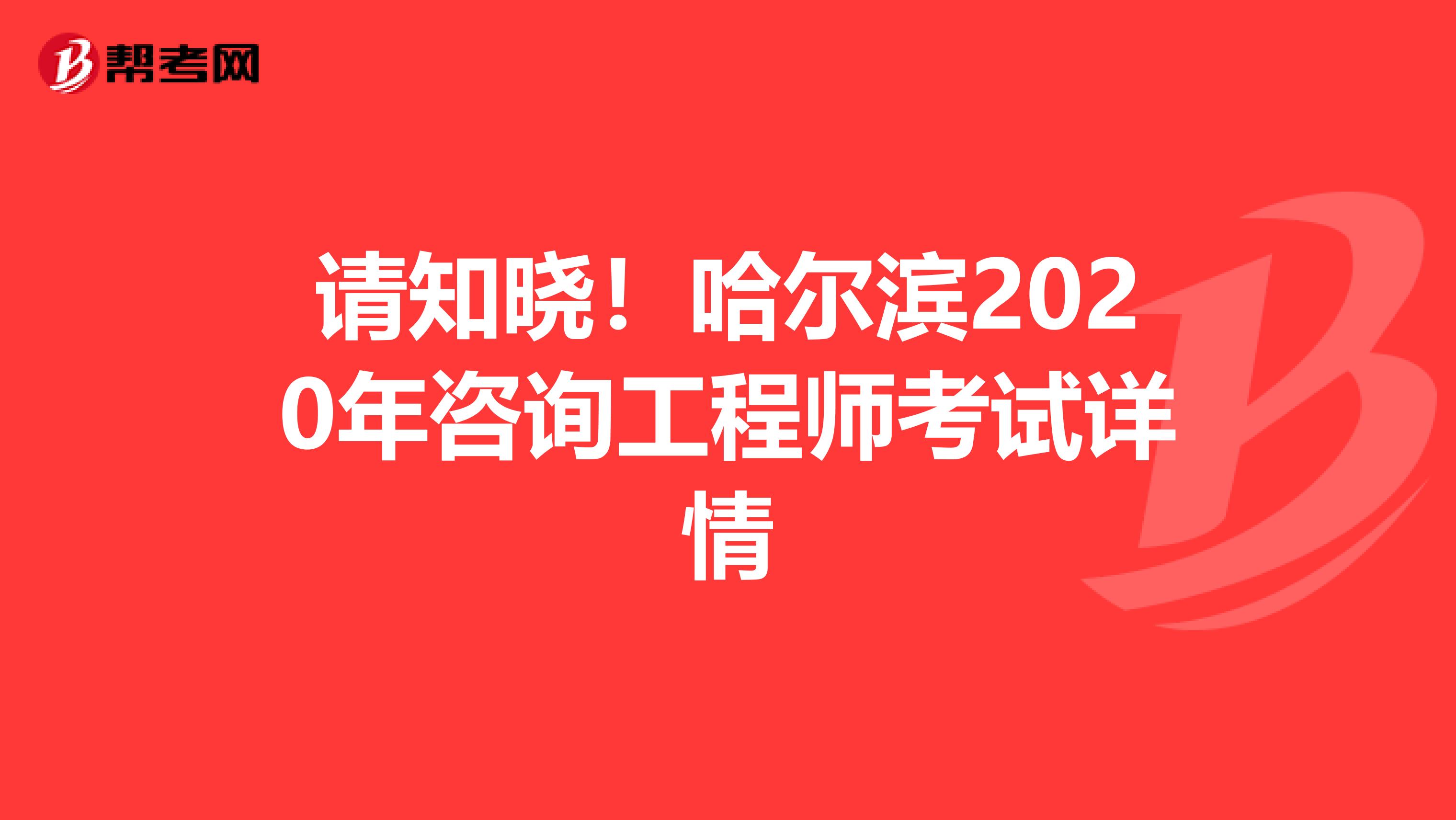 请知晓！哈尔滨2020年咨询工程师考试详情