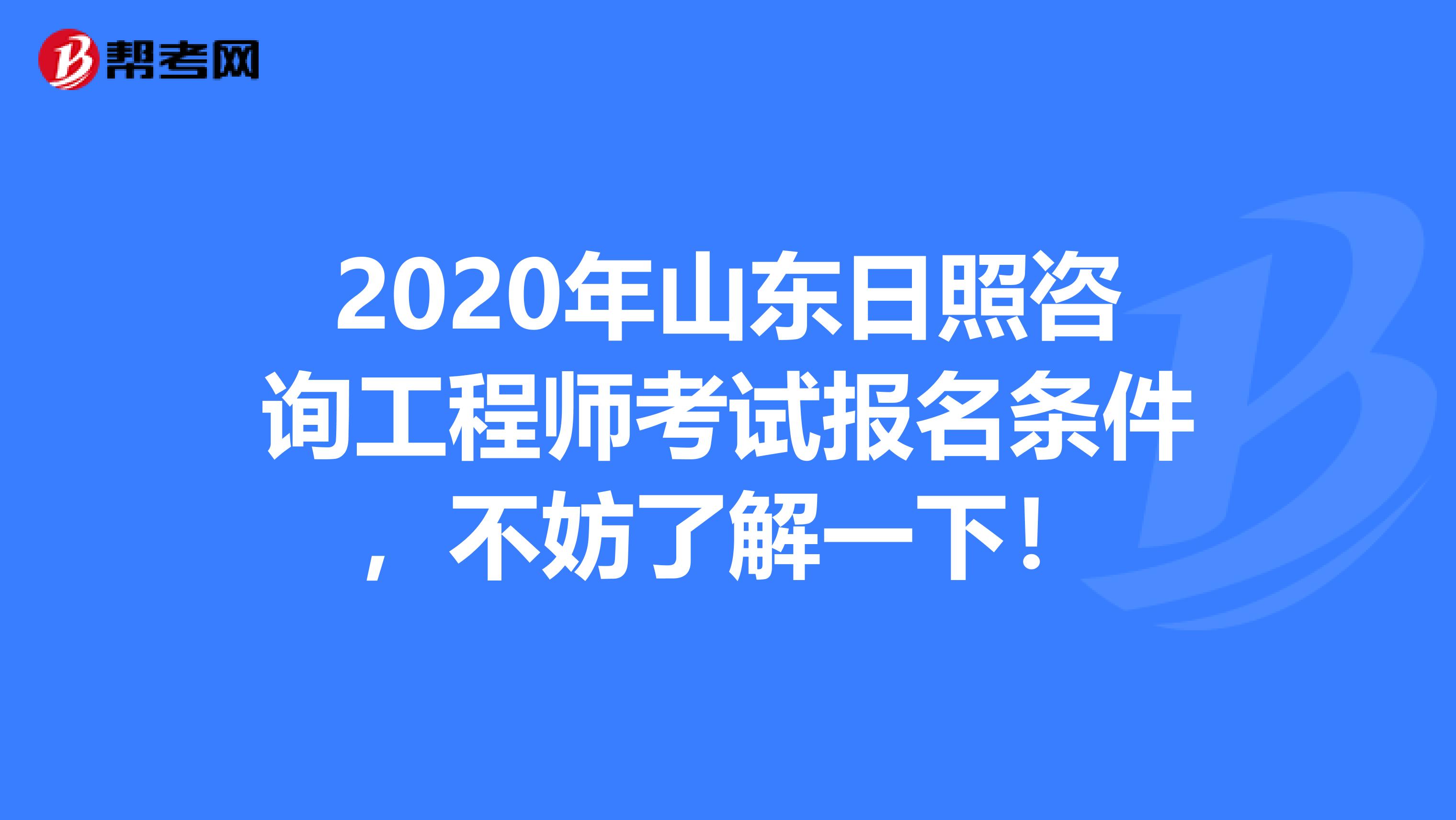 2020年山东日照咨询工程师考试报名条件，不妨了解一下！