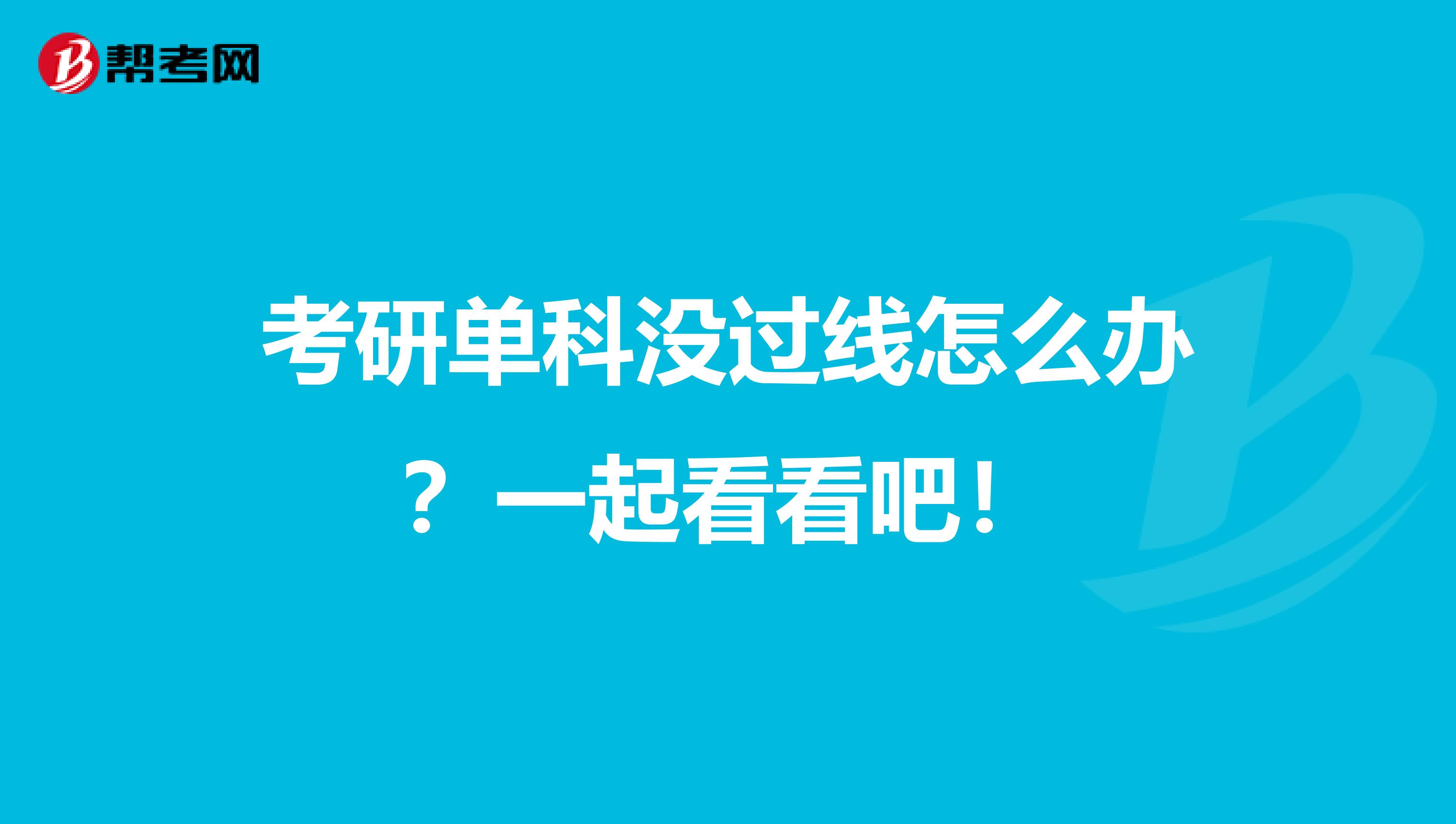 考研单科没过线怎么办？一起看看吧！