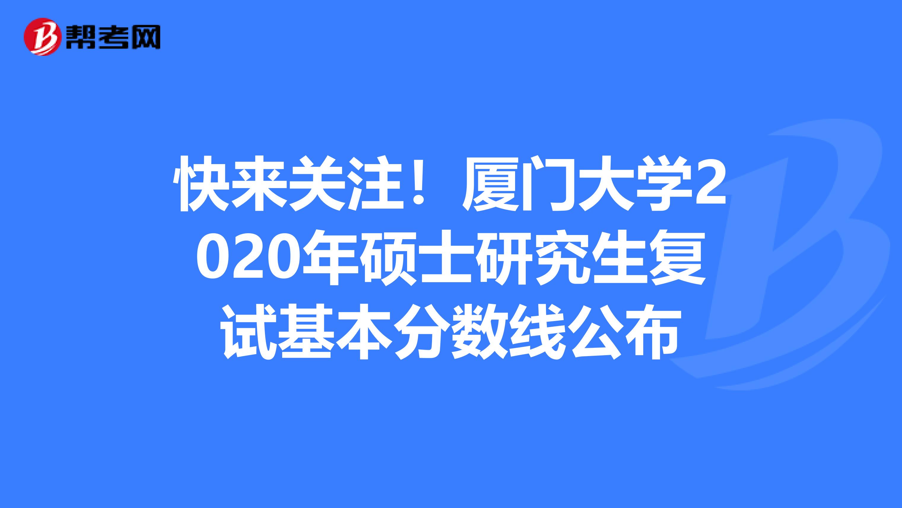 快来关注！厦门大学2020年硕士研究生复试基本分数线公布