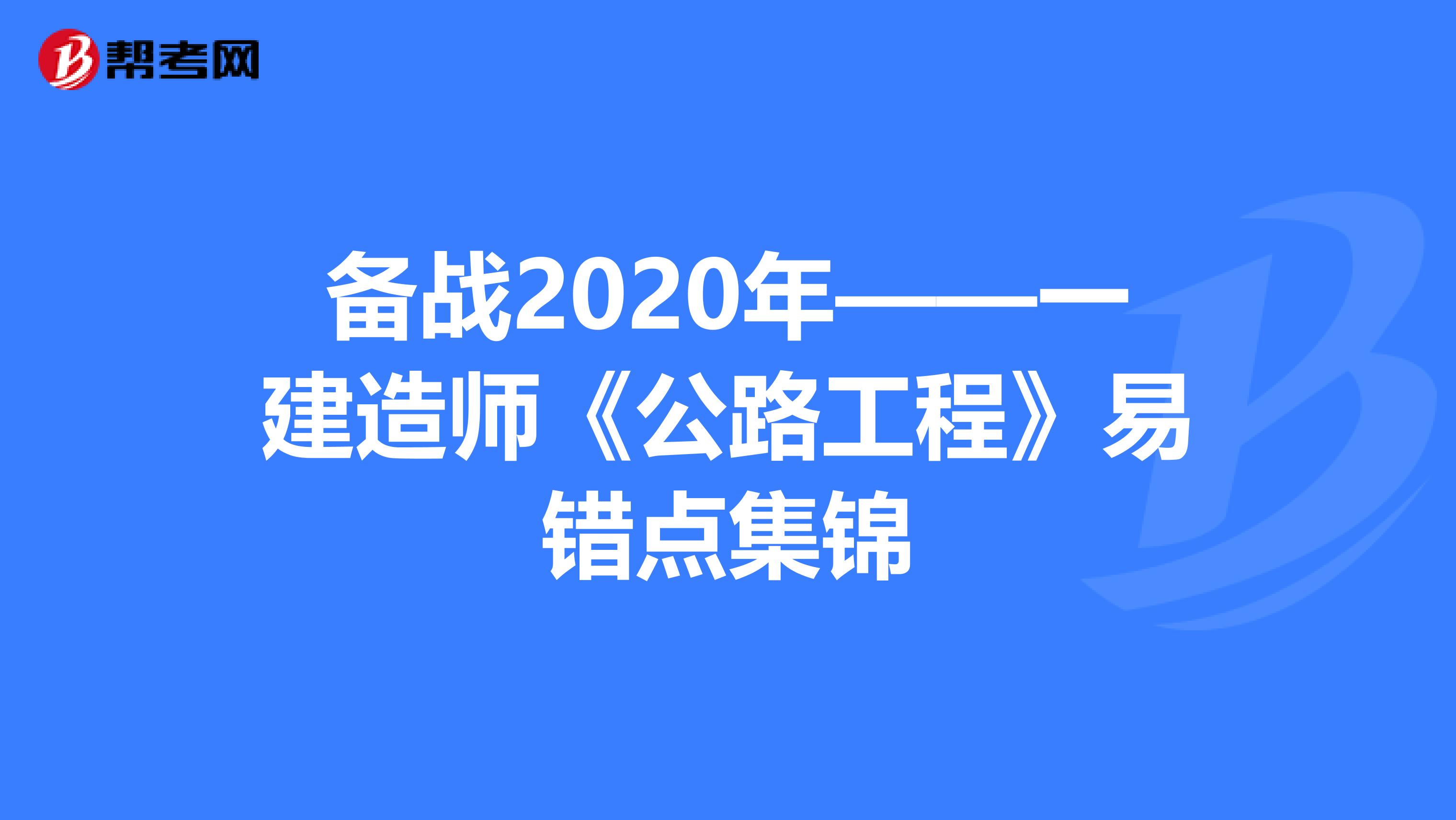 备战2020年——一建造师《公路工程》易错点集锦