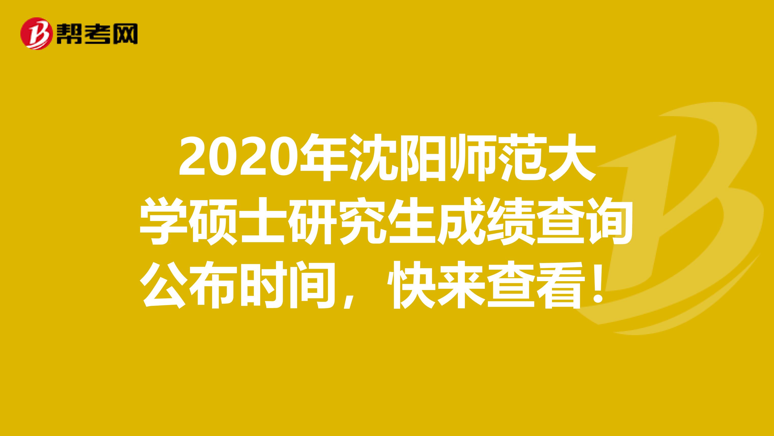2020年沈阳师范大学硕士研究生成绩查询公布时间，快来查看！