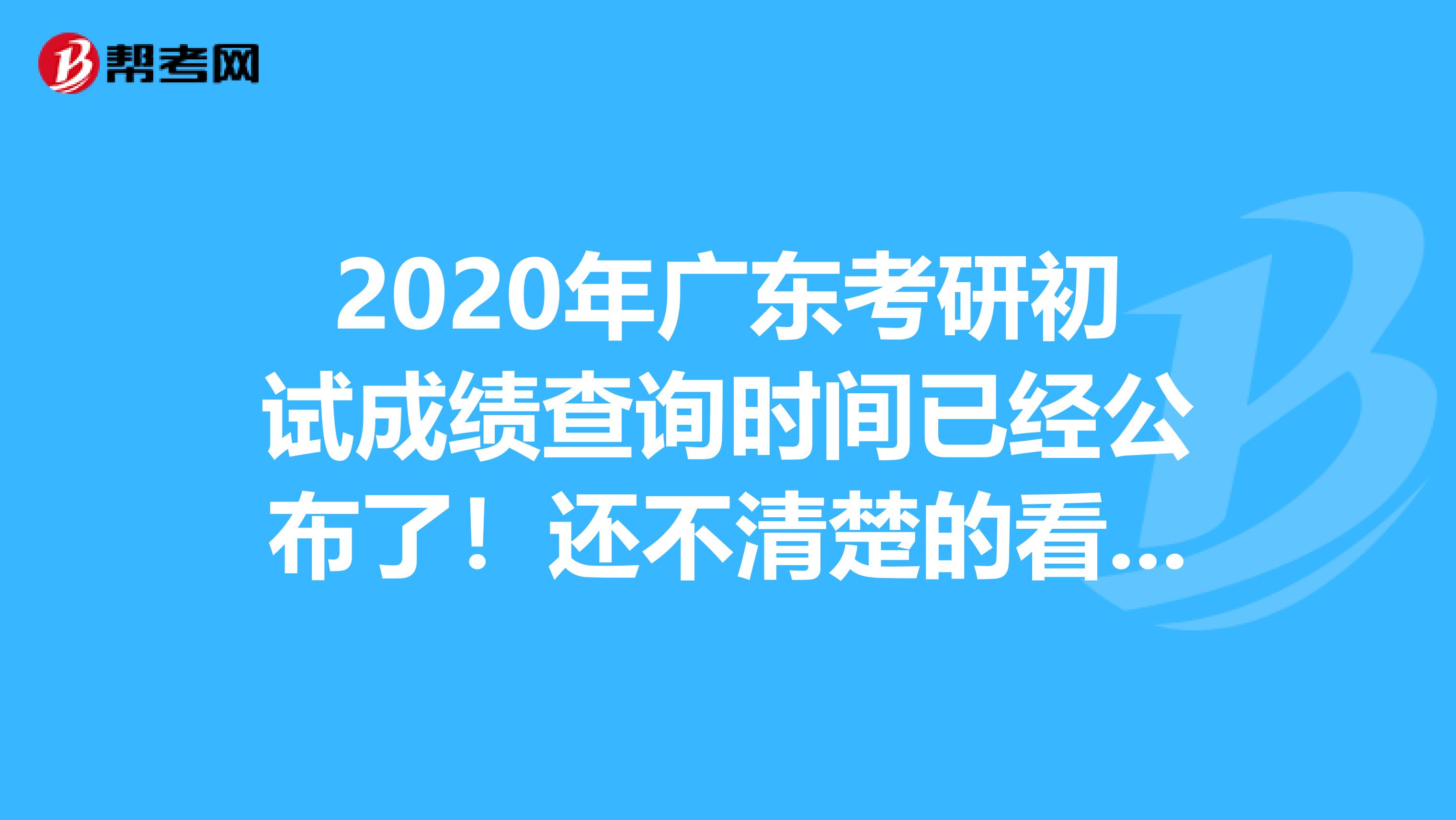 2020年广东考研初试成绩查询时间已经公布了！还不清楚的看过来！