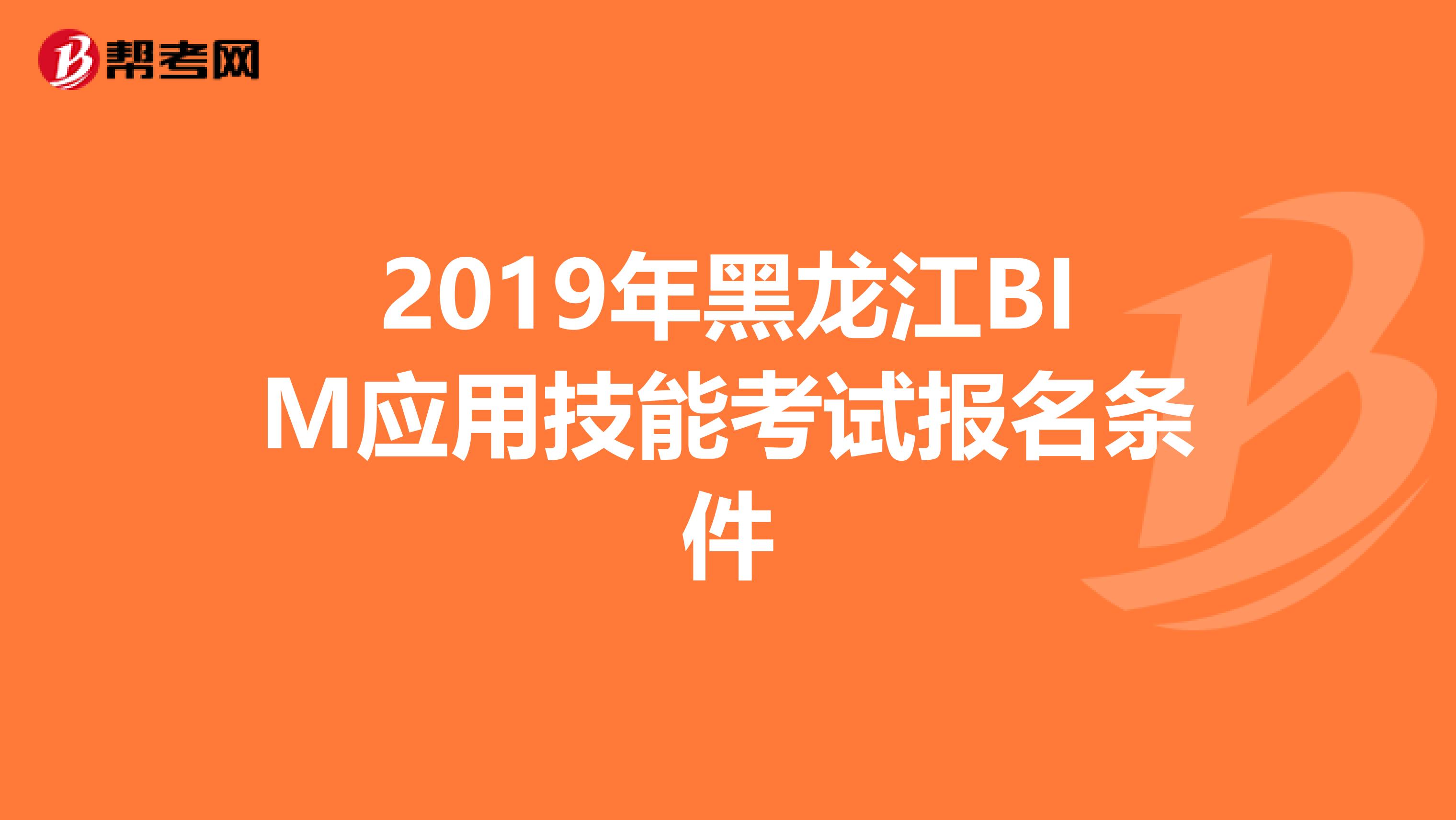 2019年黑龙江BIM应用技能考试报名条件