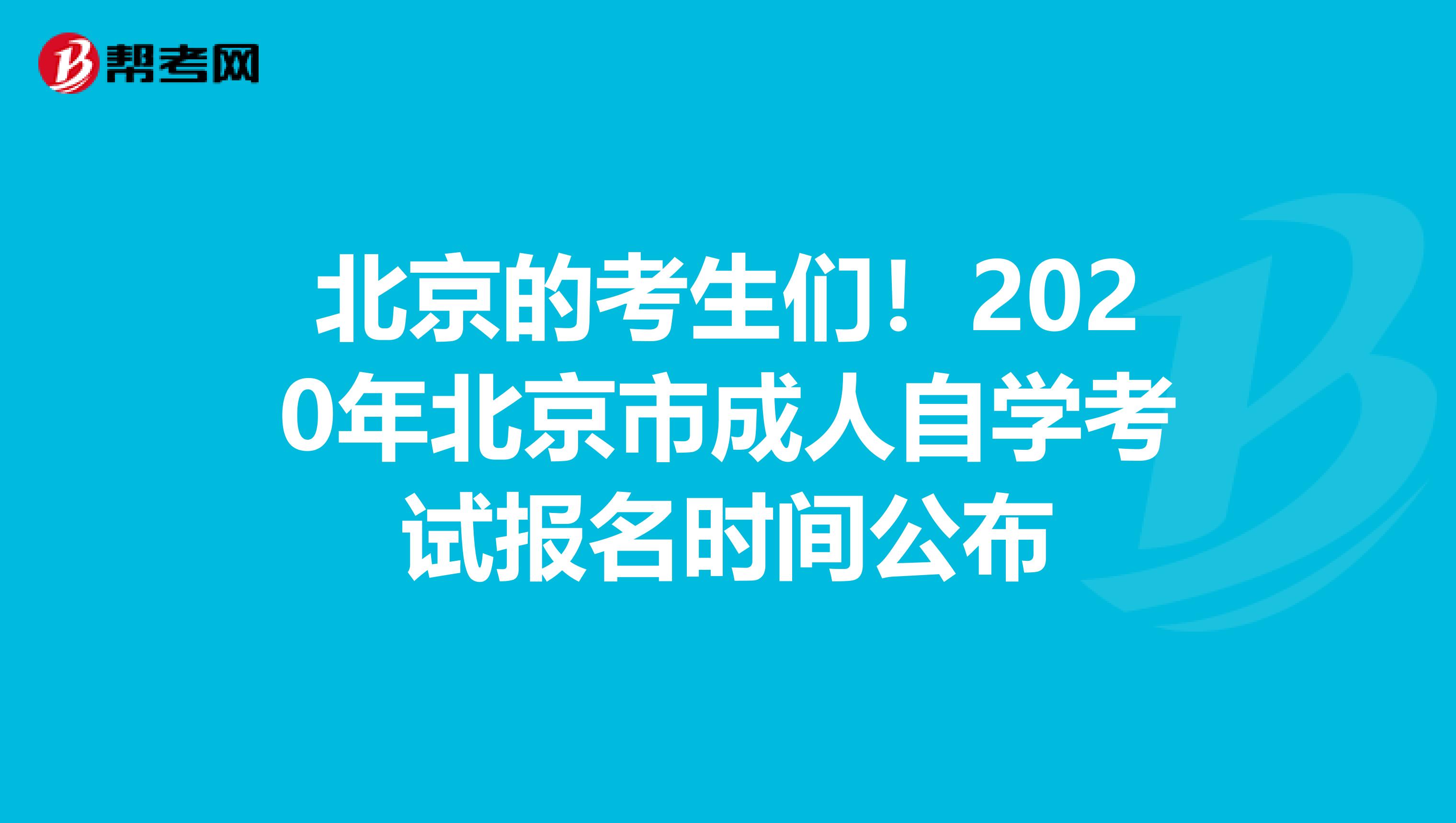北京的考生们！2020年北京市成人自学考试报名时间公布