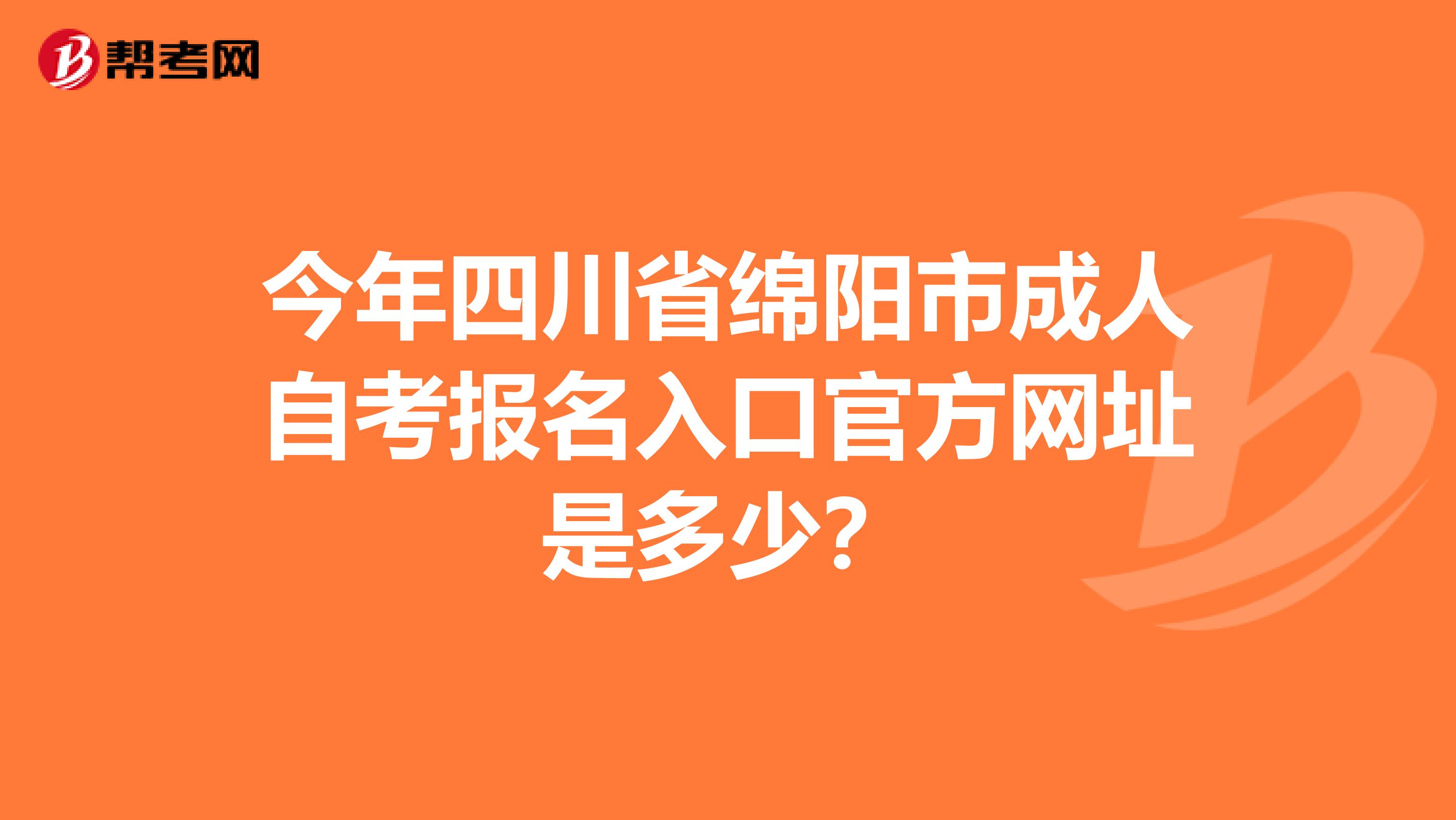 今年四川省绵阳市成人自考报名入口官方网址是多少？