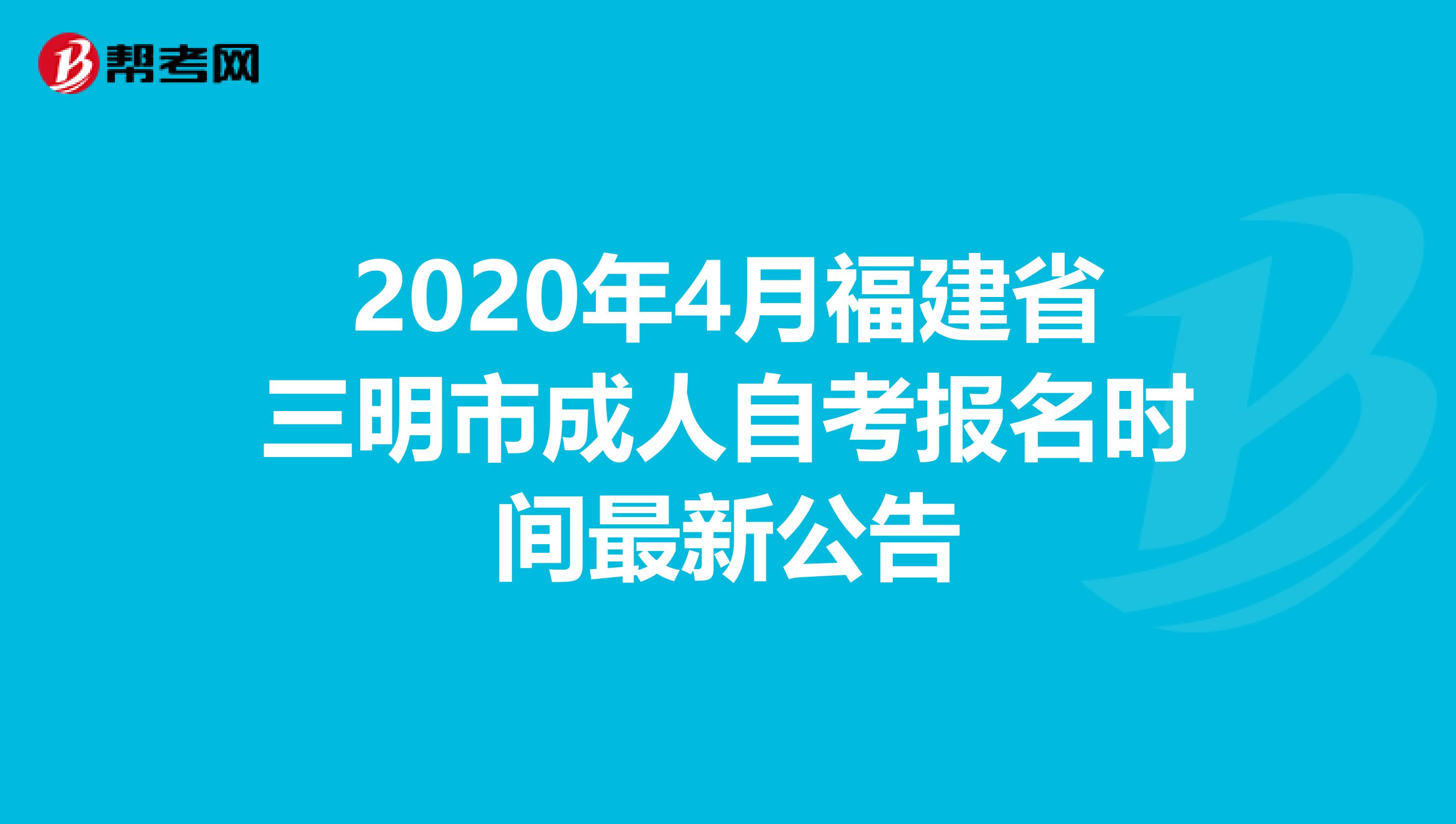 2020年4月福建省三明市成人自考报名时间最新公告