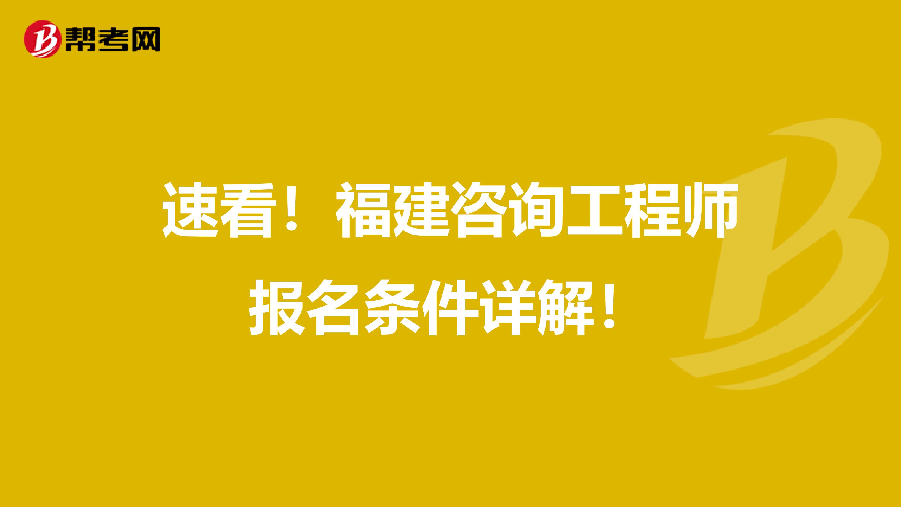 速看！福建咨询工程师报名条件详解！